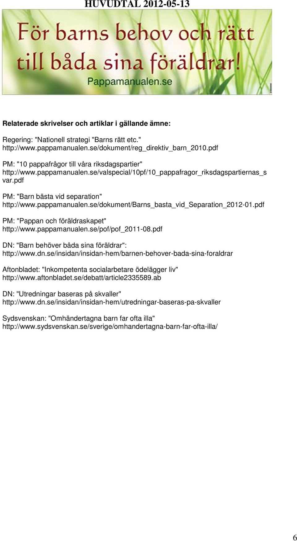 pdf PM: "Pappan och föräldraskapet" http://www.pappamanualen.se/pof/pof_2011-08.pdf DN: "Barn behöver båda sina föräldrar": http://www.dn.