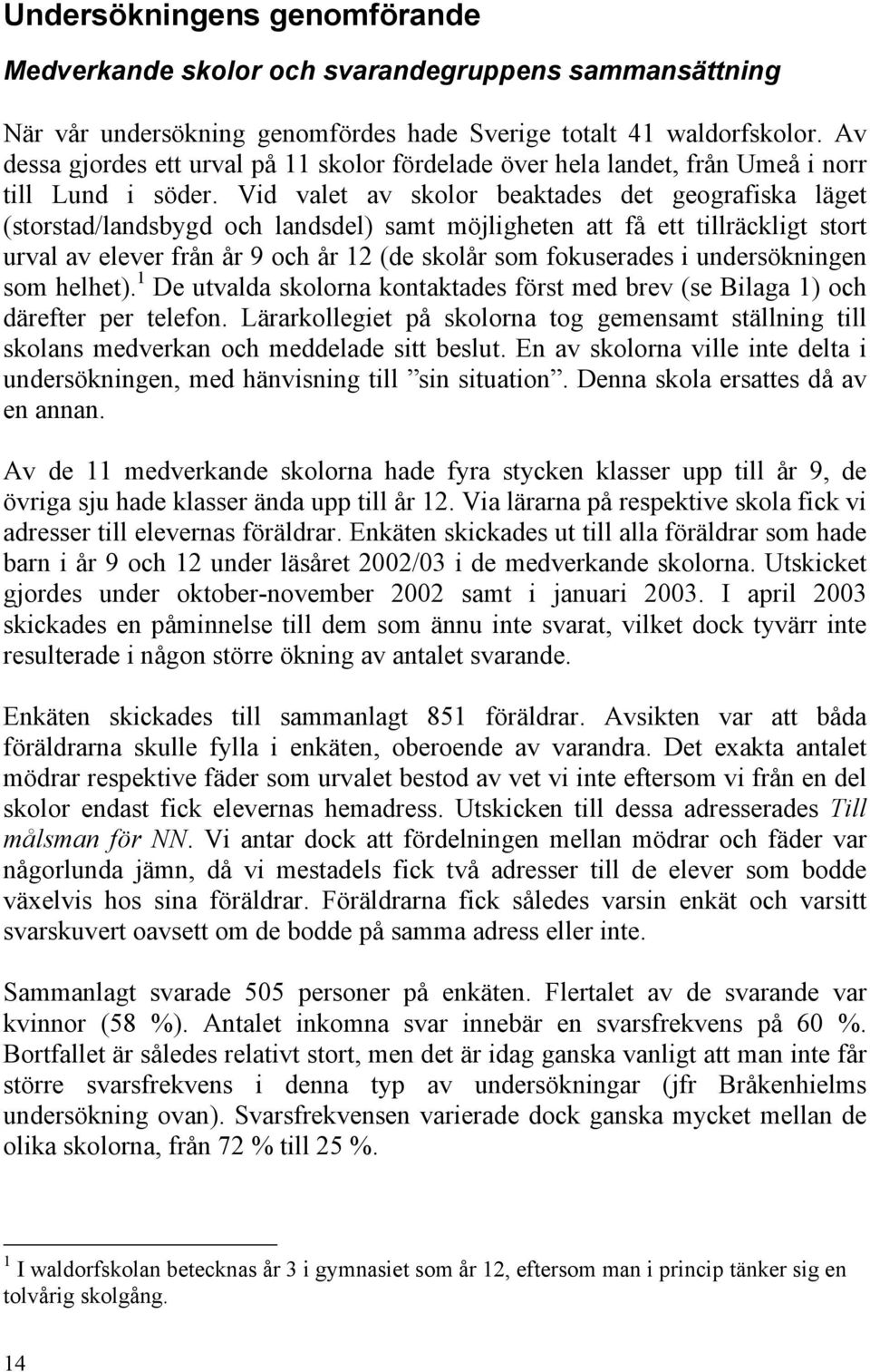 Vid valet av skolor beaktades det geografiska läget (storstad/landsbygd och landsdel) samt möjligheten att få ett tillräckligt stort urval av elever från år 9 och år 12 (de skolår som fokuserades i