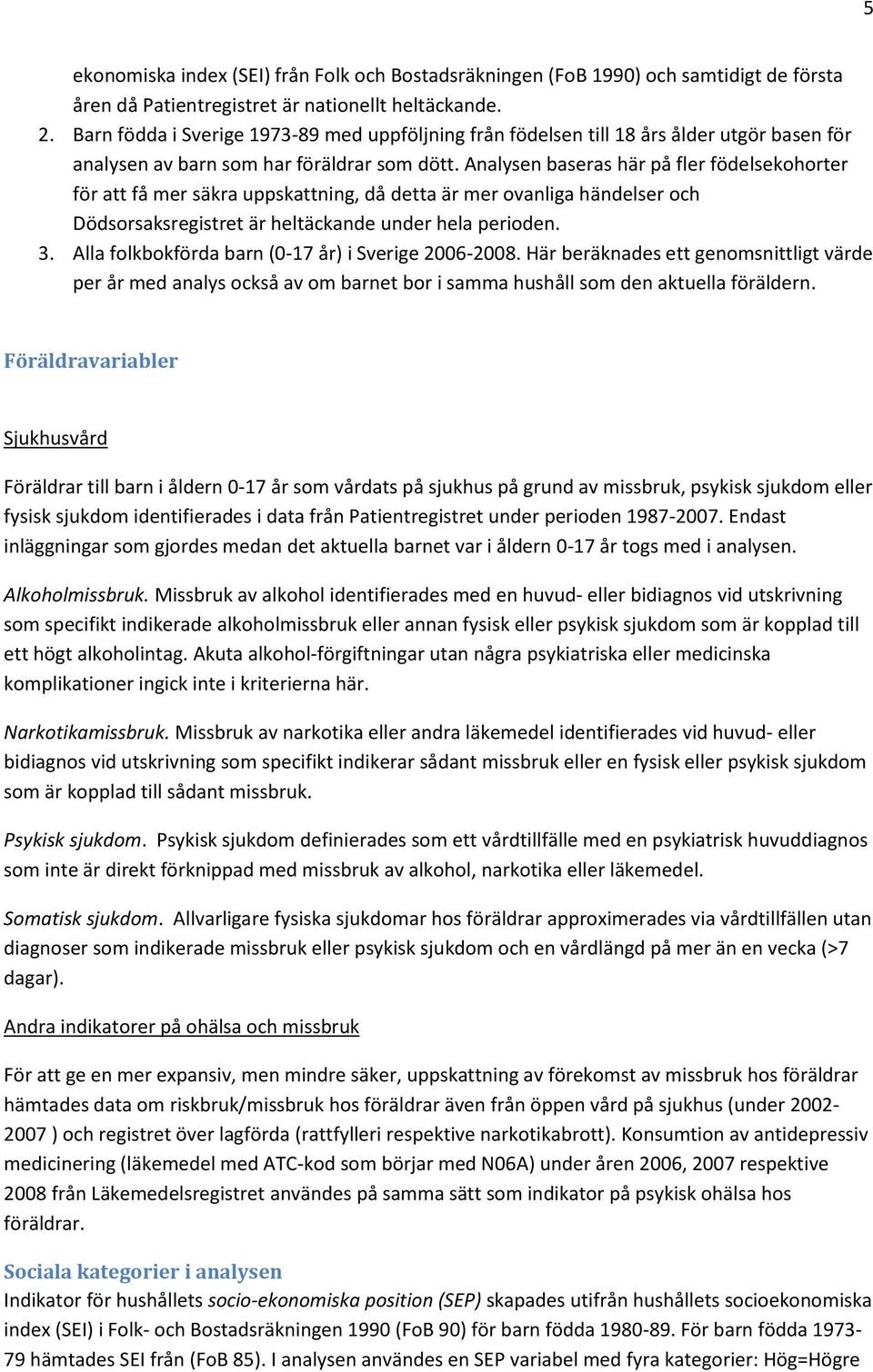 Analysen baseras här på fler födelsekohorter för att få mer säkra uppskattning, då detta är mer ovanliga händelser och Dödsorsaksregistret är heltäckande under hela perioden. 3.