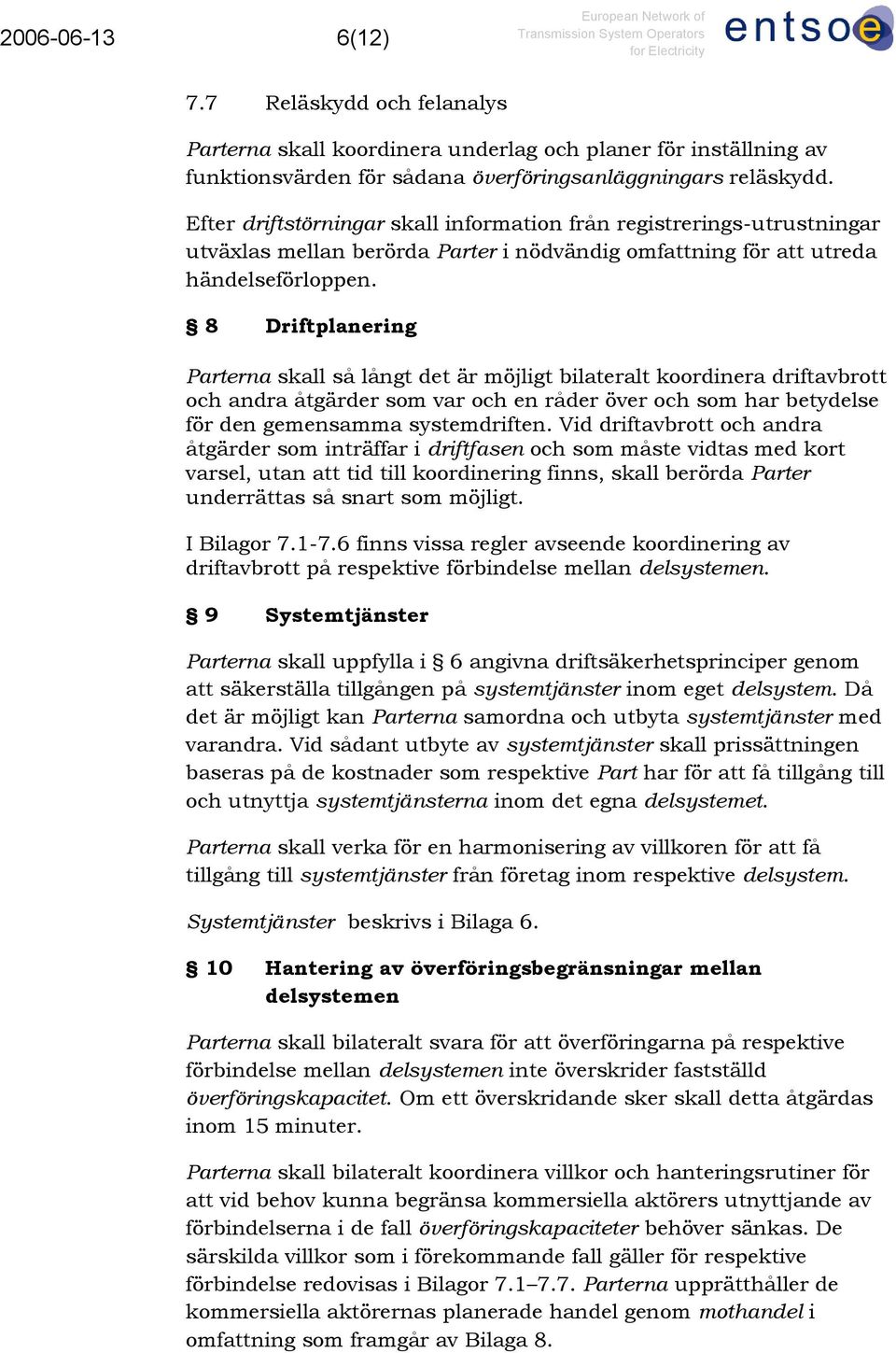 8 Driftplanering Parterna skall så långt det är möjligt bilateralt koordinera driftavbrott och andra åtgärder som var och en råder över och som har betydelse för den gemensamma systemdriften.