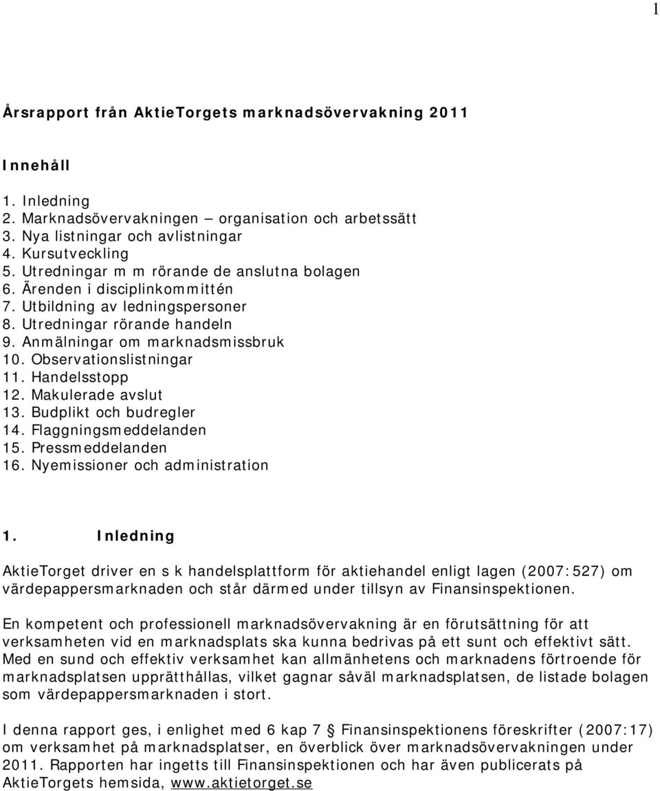 Observationslistningar 11. Handelsstopp 12. Makulerade avslut 13. Budplikt och budregler 14. Flaggningsmeddelanden 15. Pressmeddelanden 16. Nyemissioner och administration 1.