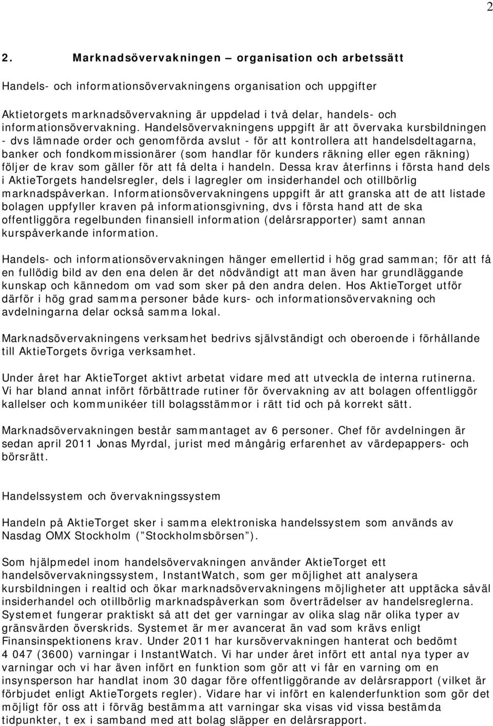 Handelsövervakningens uppgift är att övervaka kursbildningen - dvs lämnade order och genomförda avslut - för att kontrollera att handelsdeltagarna, banker och fondkommissionärer (som handlar för