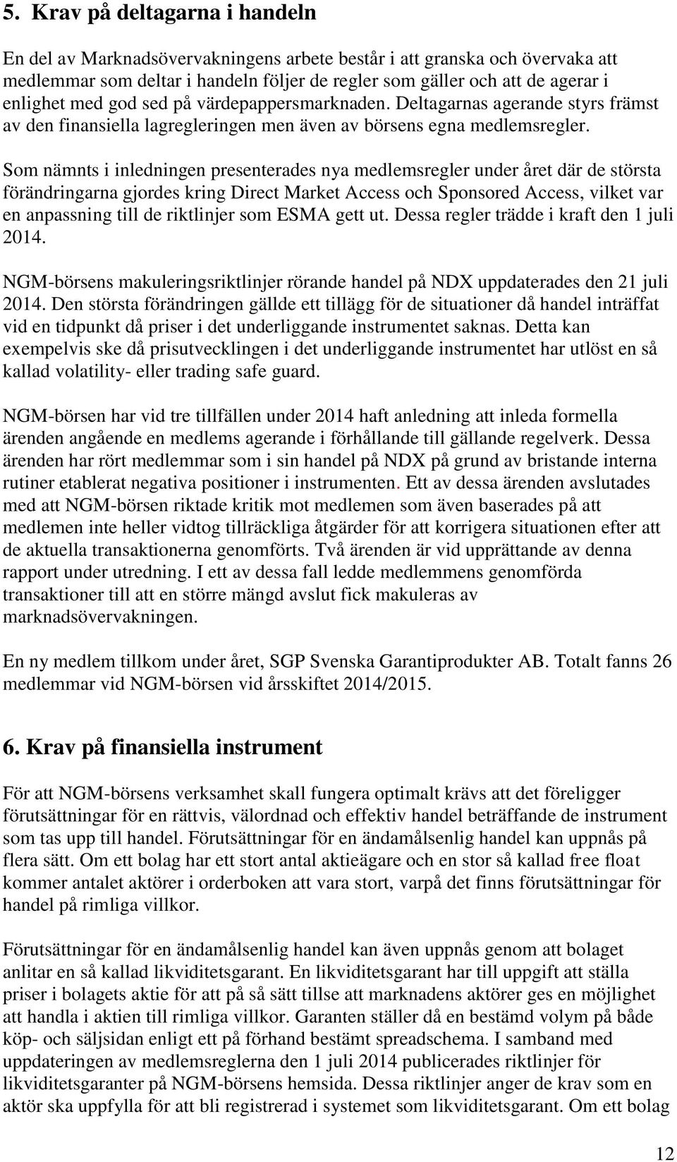 Som nämnts i inledningen presenterades nya medlemsregler under året där de största förändringarna gjordes kring Direct Market Access och Sponsored Access, vilket var en anpassning till de riktlinjer