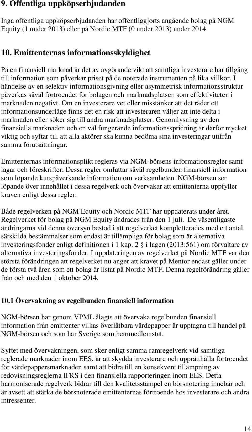 villkor. I händelse av en selektiv informationsgivning eller asymmetrisk informationsstruktur påverkas såväl förtroendet för bolagen och marknadsplatsen som effektiviteten i marknaden negativt.