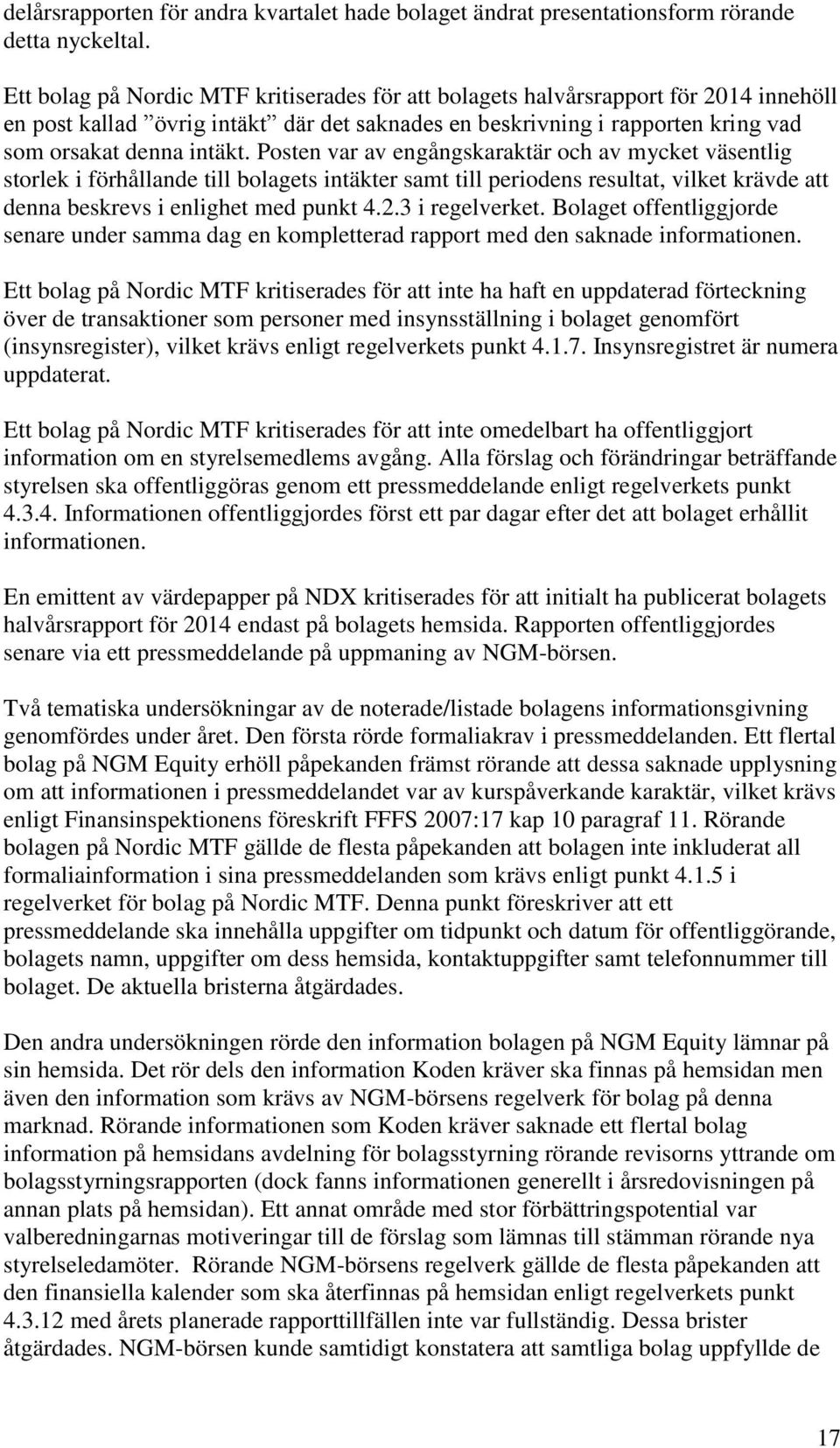 Posten var av engångskaraktär och av mycket väsentlig storlek i förhållande till bolagets intäkter samt till periodens resultat, vilket krävde att denna beskrevs i enlighet med punkt 4.2.