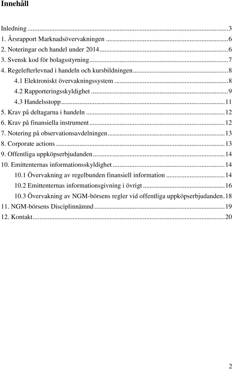 Notering på observationsavdelningen... 13 8. Corporate actions... 13 9. Offentliga uppköpserbjudanden... 14 10. Emittenternas informationsskyldighet... 14 10.1 Övervakning av regelbunden finansiell information.