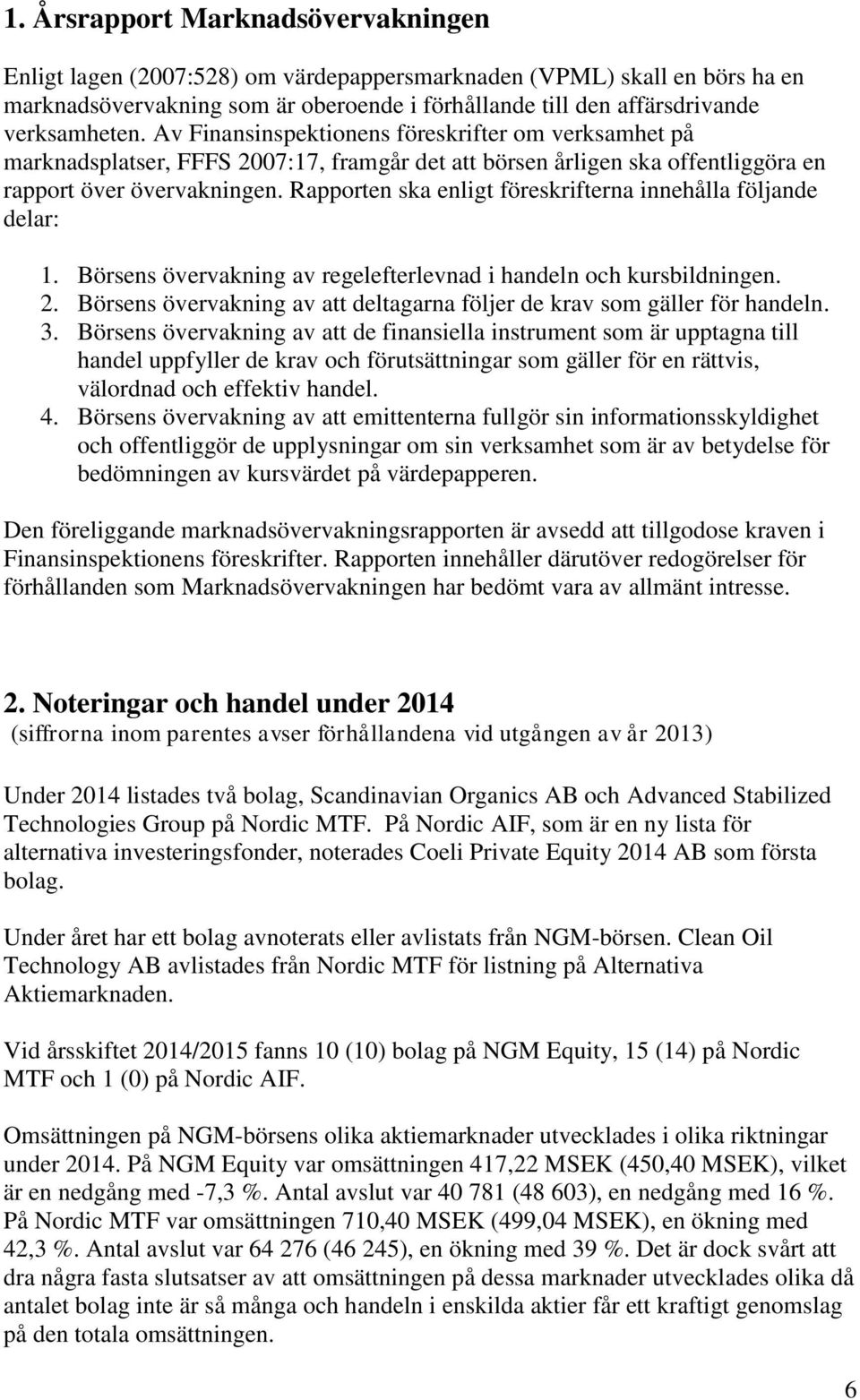 Rapporten ska enligt föreskrifterna innehålla följande delar: 1. Börsens övervakning av regelefterlevnad i handeln och kursbildningen. 2.