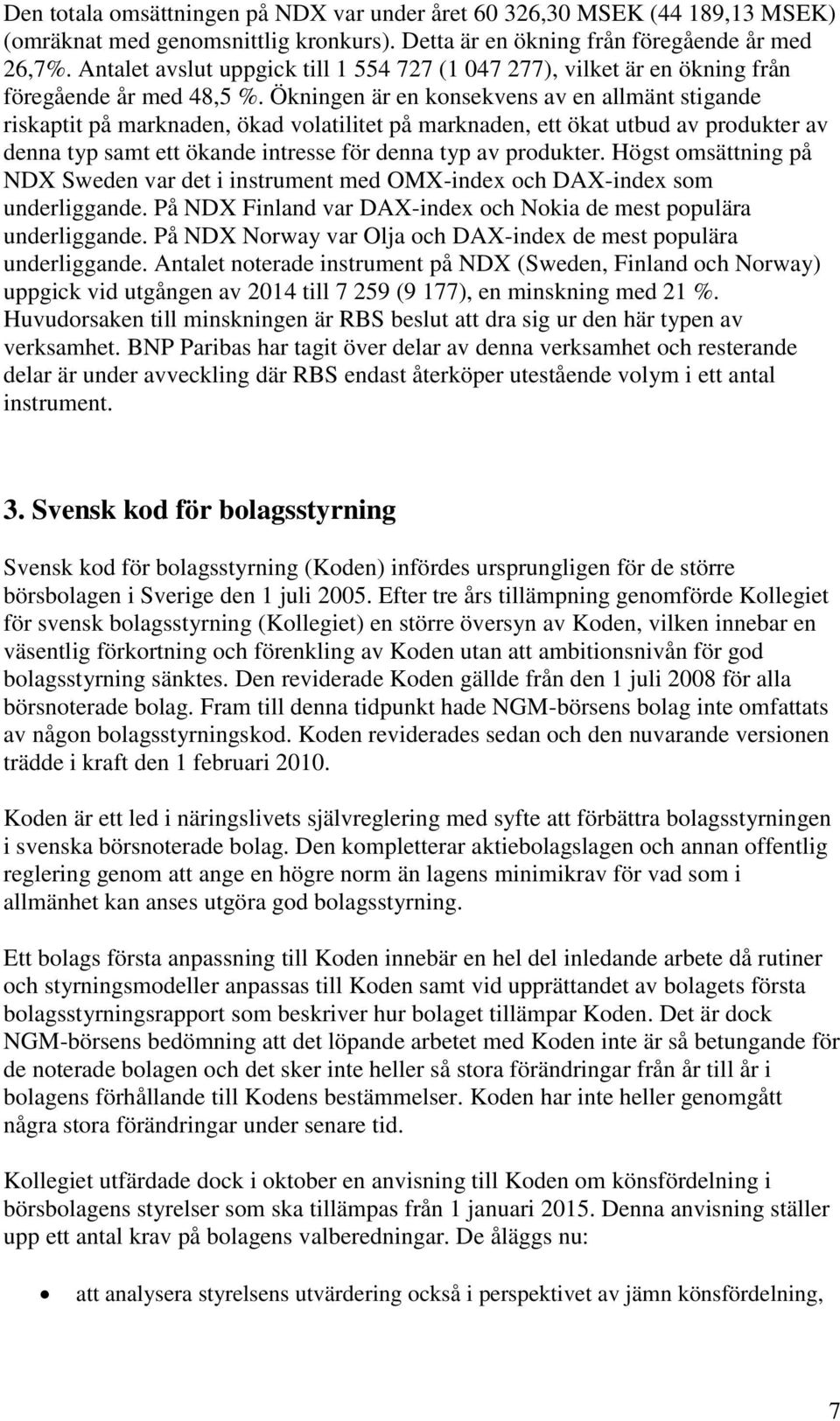 Ökningen är en konsekvens av en allmänt stigande riskaptit på marknaden, ökad volatilitet på marknaden, ett ökat utbud av produkter av denna typ samt ett ökande intresse för denna typ av produkter.