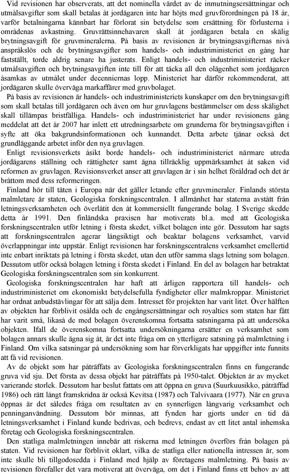 På basis av revisionen är brytningsavgifternas nivå anspråkslös och de brytningsavgifter som handels- och industriministeriet en gång har fastställt, torde aldrig senare ha justerats.