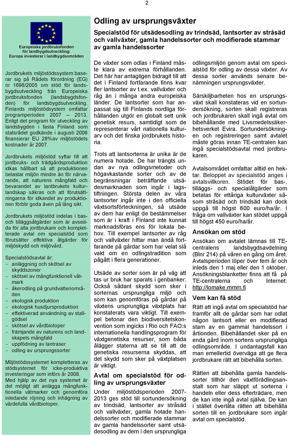 Enligt det program för utveckling av landsbygden i fasta Finland som statsrådet godkände i augusti 2006 finansierar EU 28%av miljöstödets kostnader år 2007.