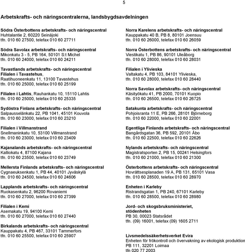 010 60 24000, telefax 010 60 24211 Tavastlands arbetskrafts- och näringscentral Filialen i Tavastehus, Raatihuoneenkatu 11, 13100 Tavastehus tfn.