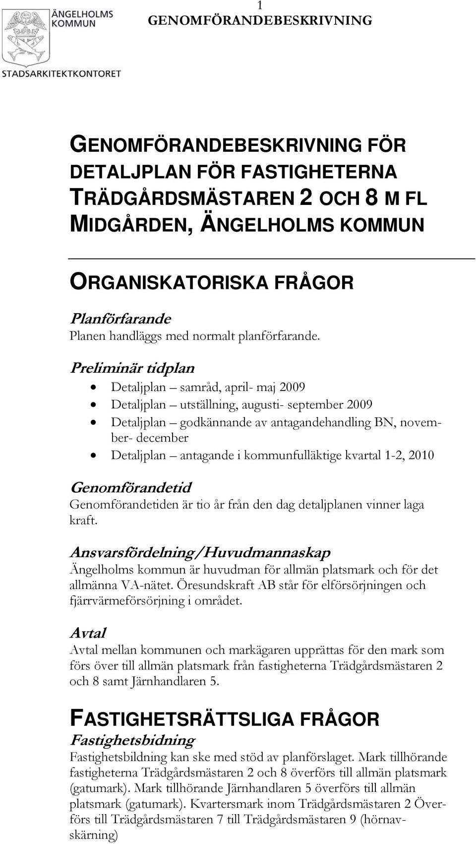 Preliminär tidplan Detaljplan samråd, april- maj 2009 Detaljplan utställning, augusti- september 2009 Detaljplan godkännande av antagandehandling BN, november- december Detaljplan antagande i