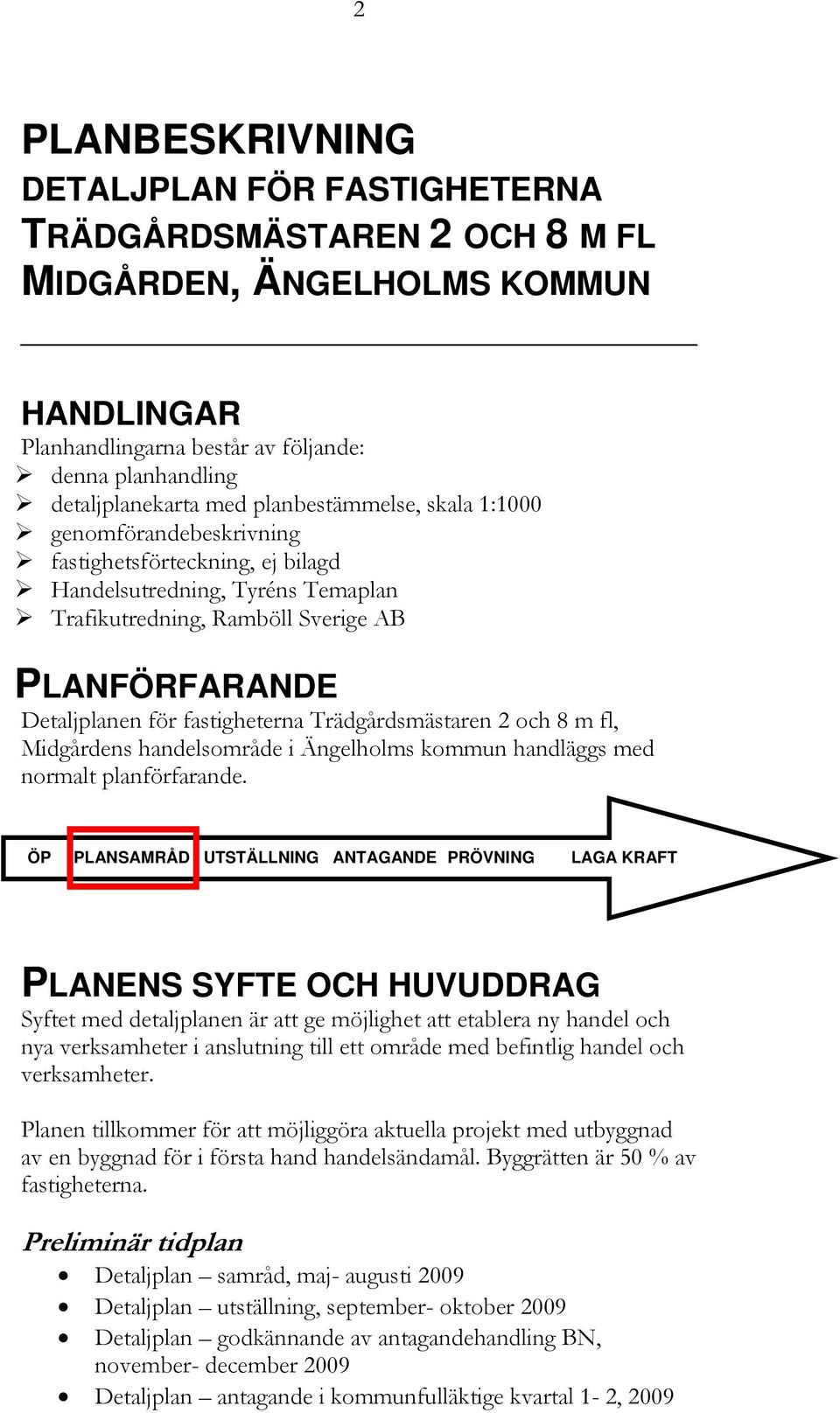 fastigheterna Trädgårdsmästaren 2 och 8 m fl, Midgårdens handelsområde i Ängelholms kommun handläggs med normalt planförfarande.