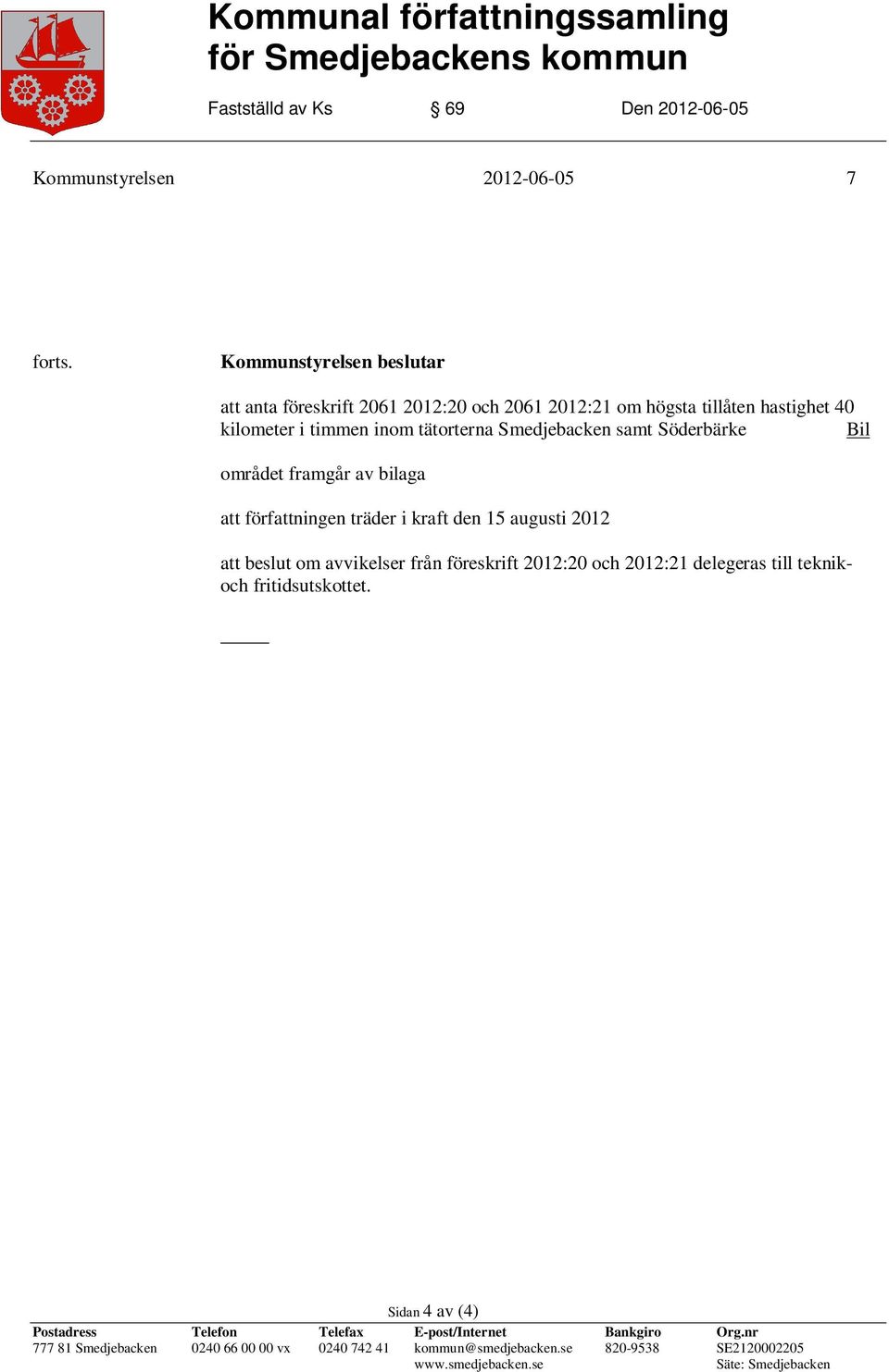 Bil området framgår av bilaga att författningen träder i kraft den 15 augusti 2012 att beslut om avvikelser från föreskrift 2012:20 och 2012:21 delegeras till teknikoch