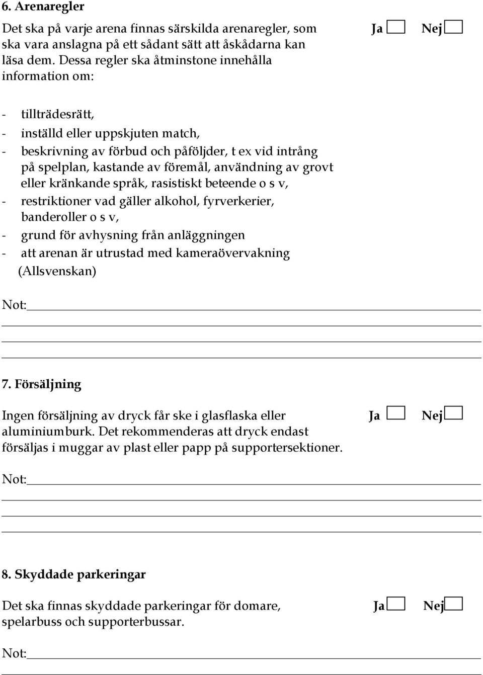 användning av grovt eller kränkande språk, rasistiskt beteende o s v, - restriktioner vad gäller alkohol, fyrverkerier, banderoller o s v, - grund för avhysning från anläggningen - att arenan är