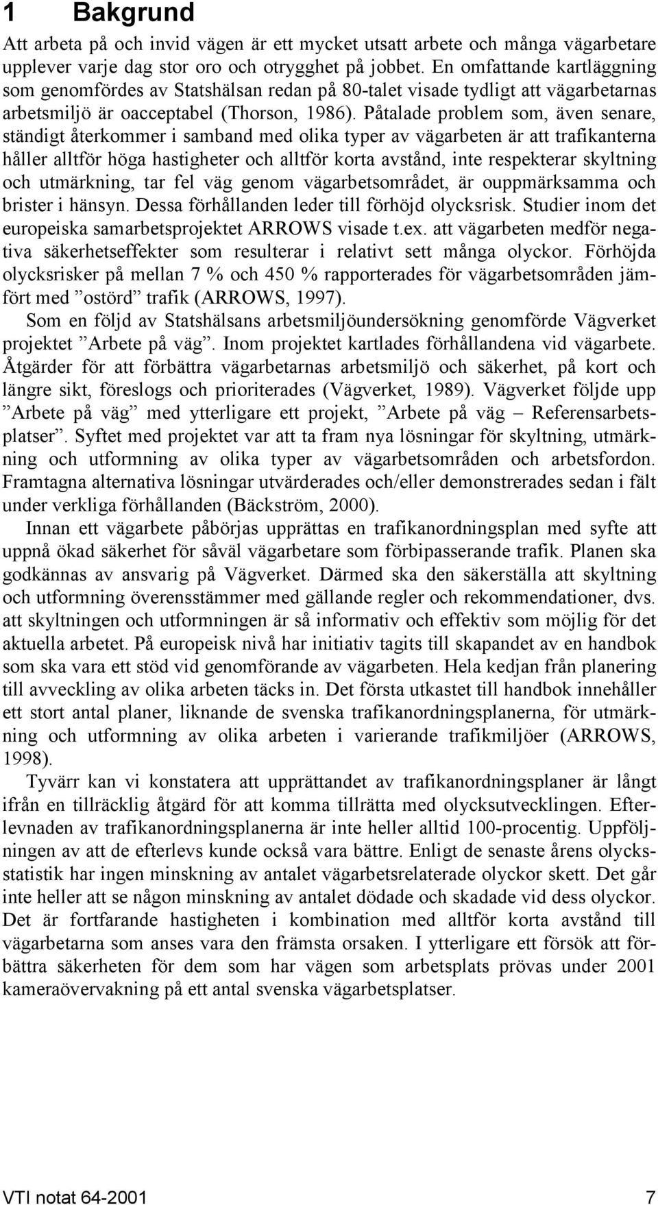 Påtalade problem som, även senare, ständigt återkommer i samband med olika typer av vägarbeten är att trafikanterna håller alltför höga hastigheter och alltför korta avstånd, inte respekterar