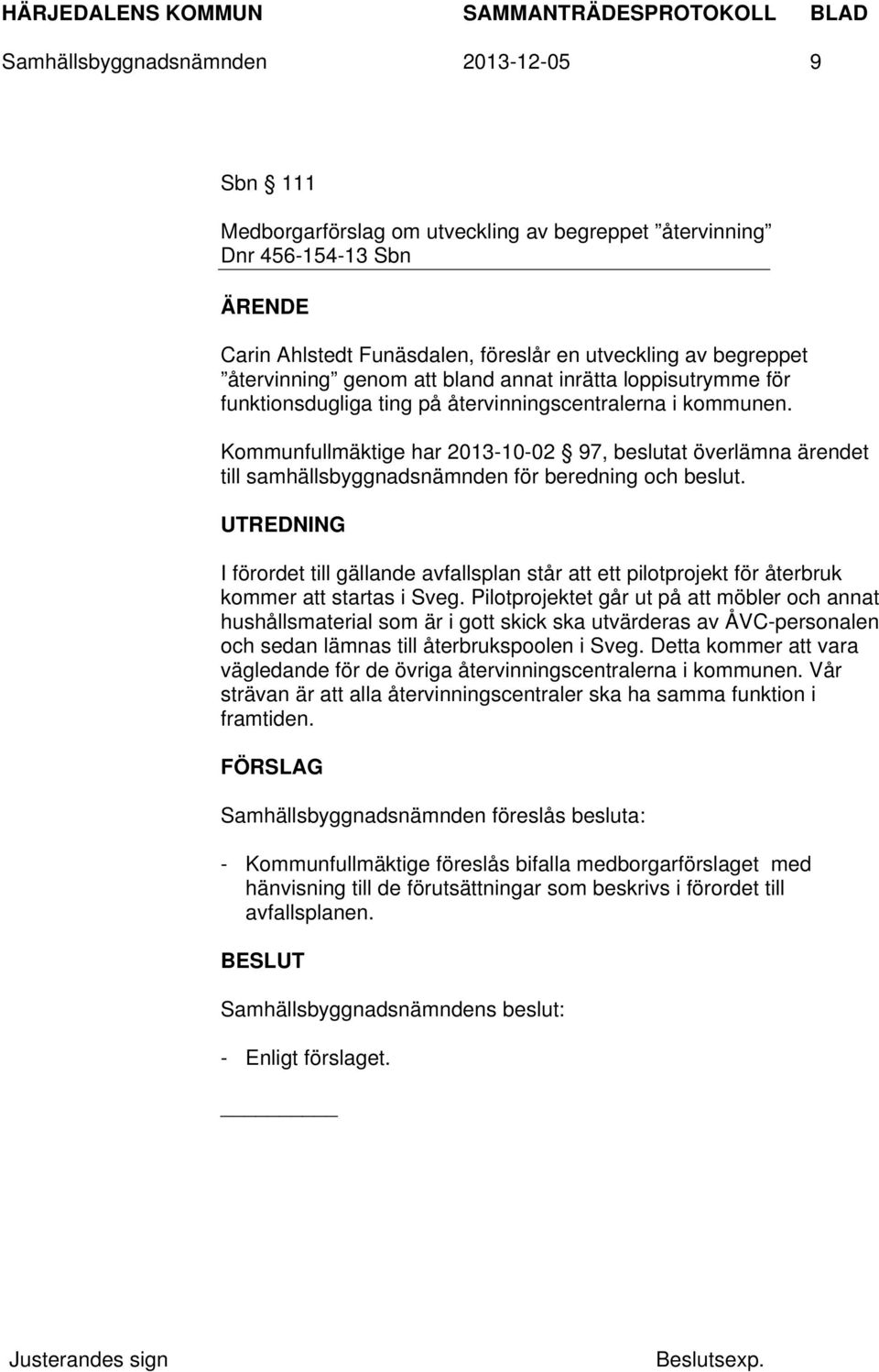 Kommunfullmäktige har 2013-10-02 97, beslutat överlämna ärendet till samhällsbyggnadsnämnden för beredning och beslut.