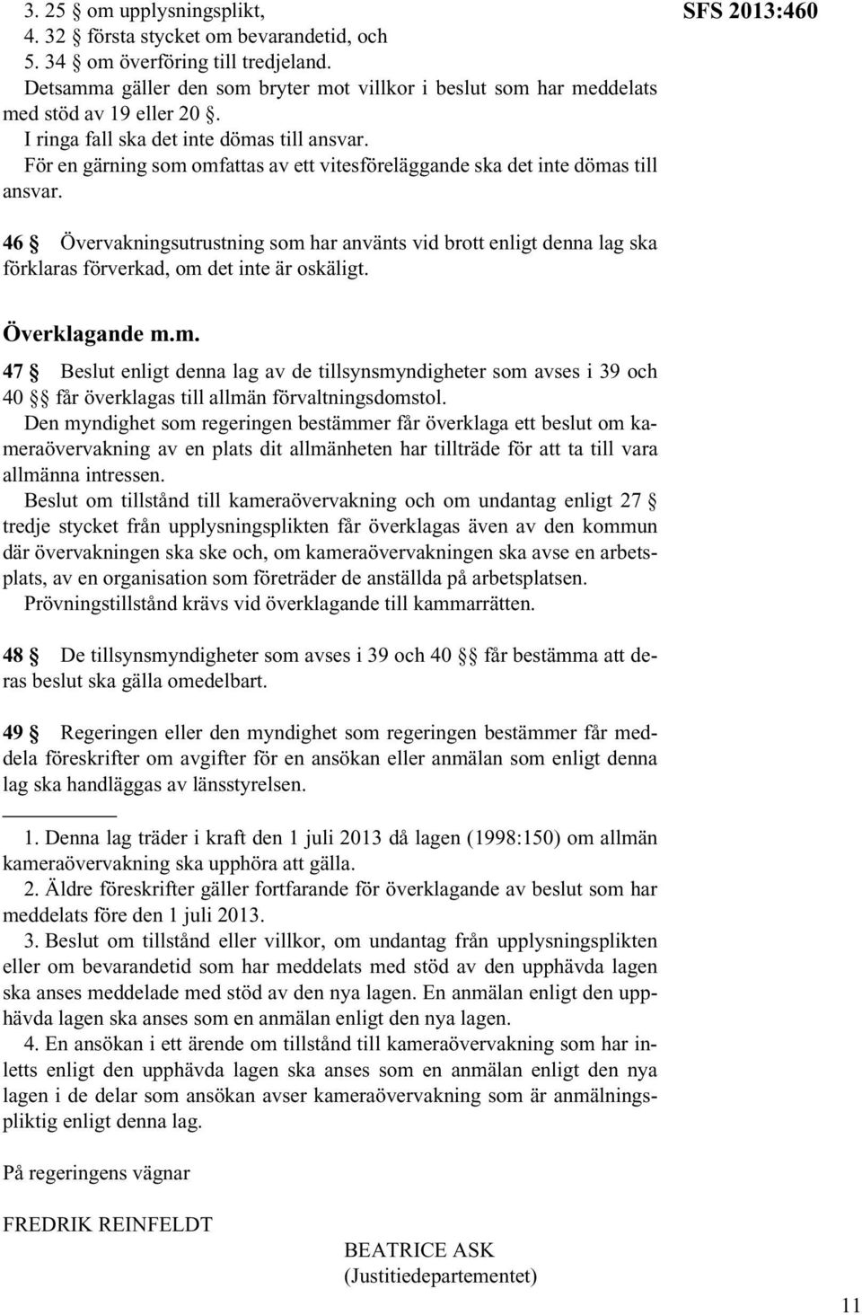 SFS 2013:460 46 Övervakningsutrustning som har använts vid brott enligt denna lag ska förklaras förverkad, om det inte är oskäligt. Överklagande m.m. 47 Beslut enligt denna lag av de tillsynsmyndigheter som avses i 39 och 40 får överklagas till allmän förvaltningsdomstol.