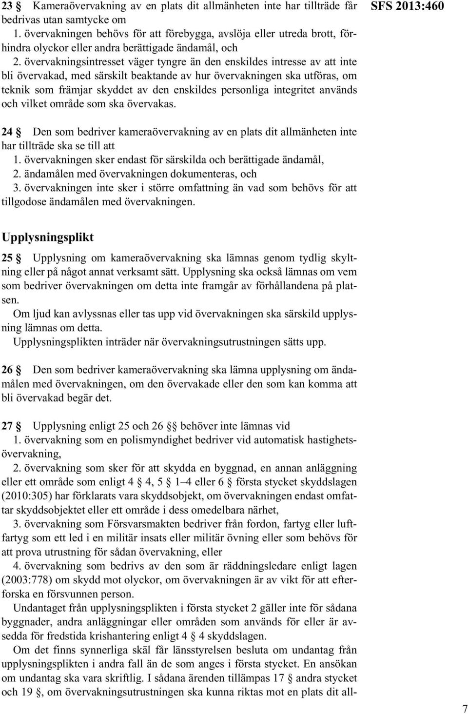 övervakningsintresset väger tyngre än den enskildes intresse av att inte bli övervakad, med särskilt beaktande av hur övervakningen ska utföras, om teknik som främjar skyddet av den enskildes