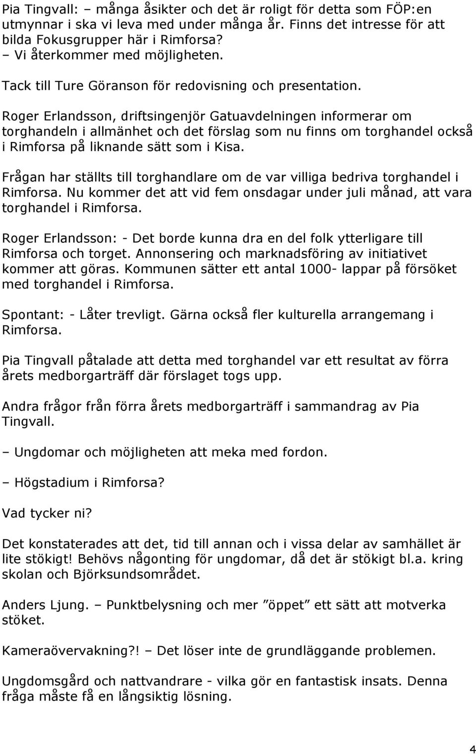 Roger Erlandsson, driftsingenjör Gatuavdelningen informerar om torghandeln i allmänhet och det förslag som nu finns om torghandel också i Rimforsa på liknande sätt som i Kisa.