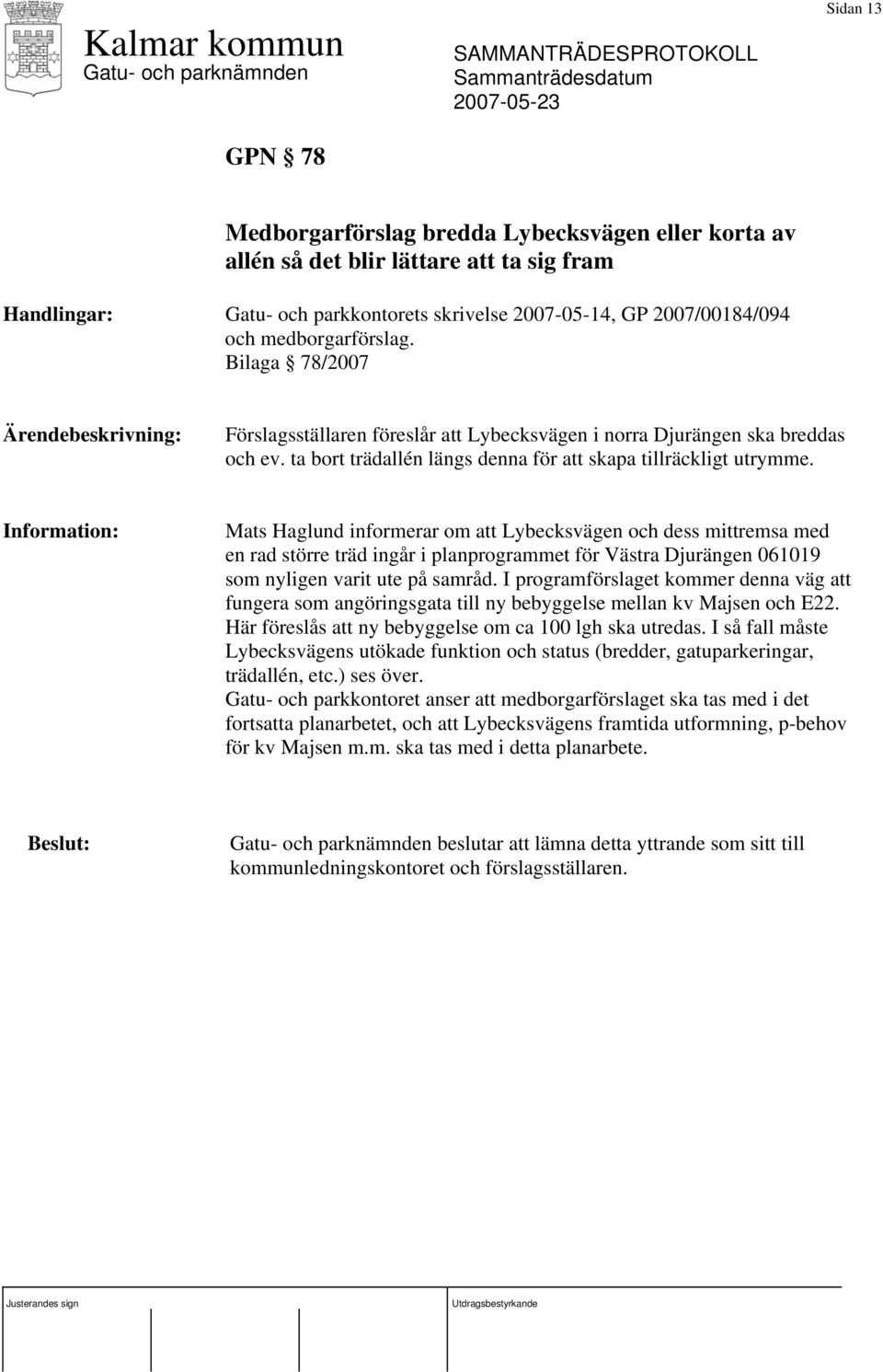 Mats Haglund informerar om att Lybecksvägen och dess mittremsa med en rad större träd ingår i planprogrammet för Västra Djurängen 061019 som nyligen varit ute på samråd.