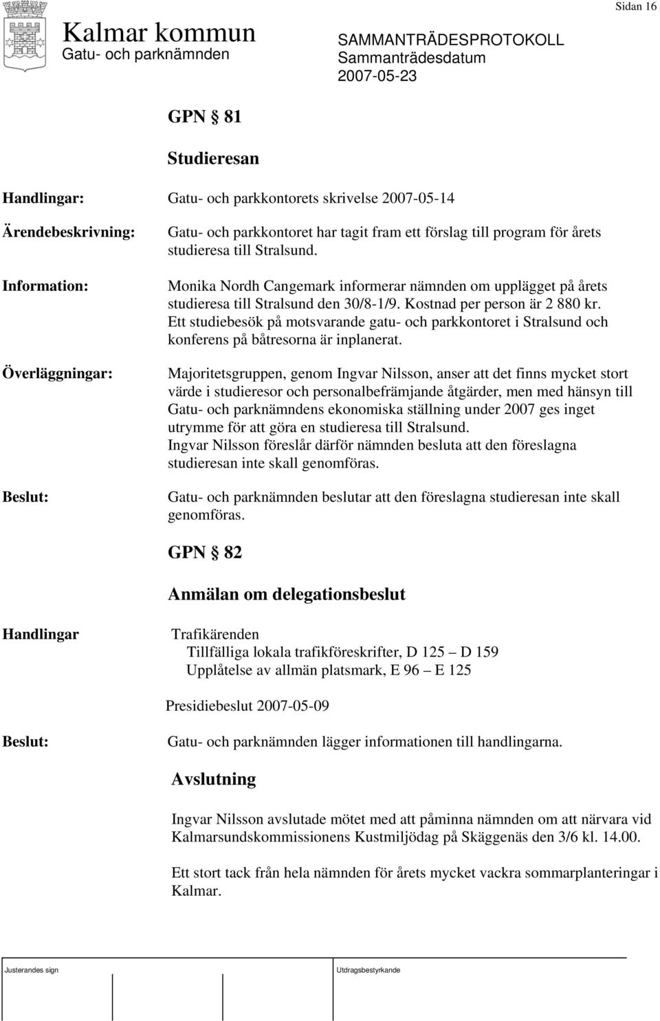 Ett studiebesök på motsvarande gatu- och parkkontoret i Stralsund och konferens på båtresorna är inplanerat.