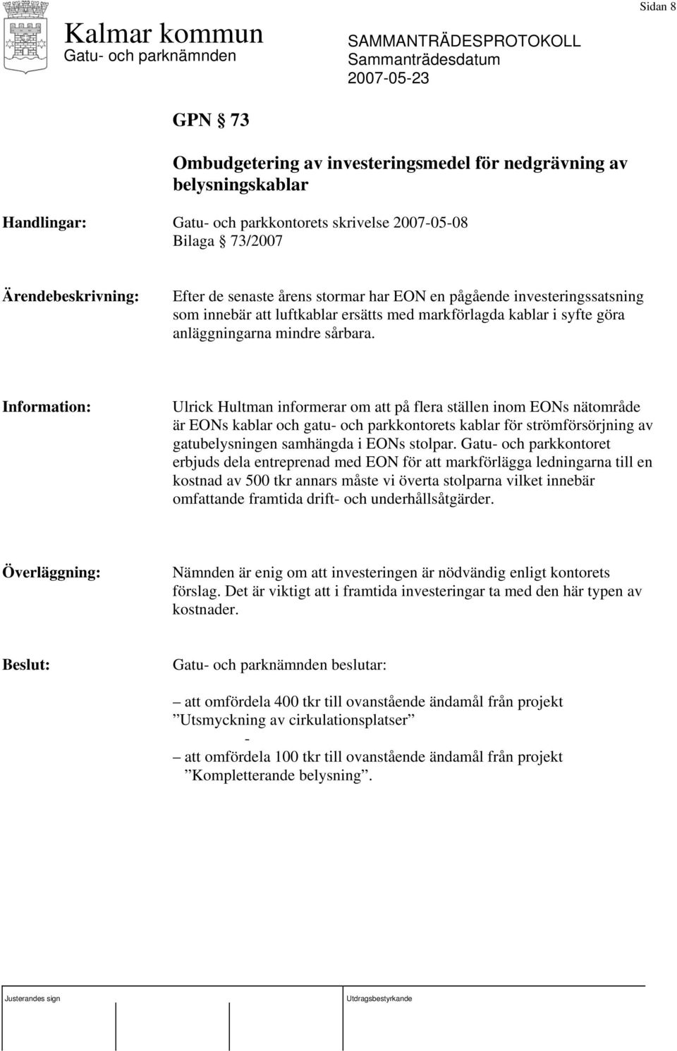 Ulrick Hultman informerar om att på flera ställen inom EONs nätområde är EONs kablar och gatu- och parkkontorets kablar för strömförsörjning av gatubelysningen samhängda i EONs stolpar.