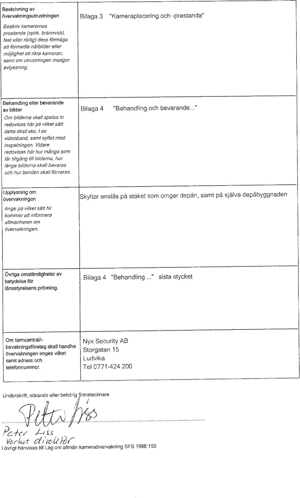 Bilaga 3 "Kameraplacering och -prestanda" Behandling eller bevarande av bilder Om bilderna skall spelas in redovisas här på vilket sätt detta skall ske, t ex videoband, samt syftet med inspelningen.