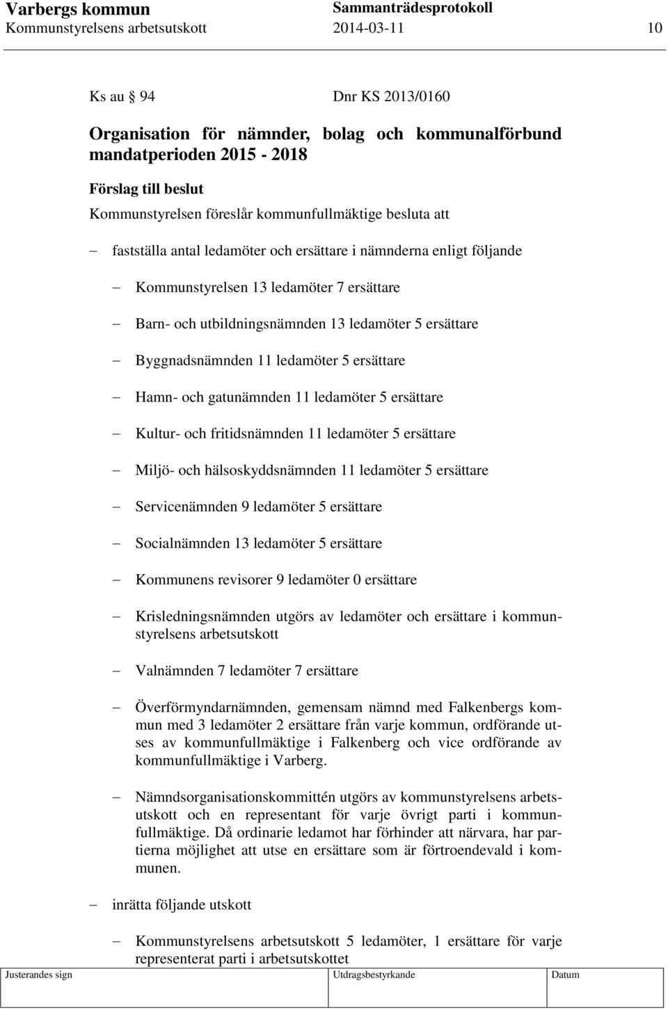 Byggnadsnämnden 11 ledamöter 5 ersättare Hamn- och gatunämnden 11 ledamöter 5 ersättare Kultur- och fritidsnämnden 11 ledamöter 5 ersättare Miljö- och hälsoskyddsnämnden 11 ledamöter 5 ersättare