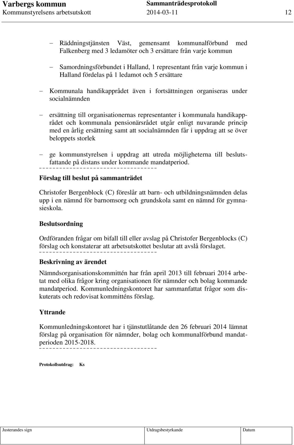 representanter i kommunala handikapprådet och kommunala pensionärsrådet utgår enligt nuvarande princip med en årlig ersättning samt att socialnämnden får i uppdrag att se över beloppets storlek ge