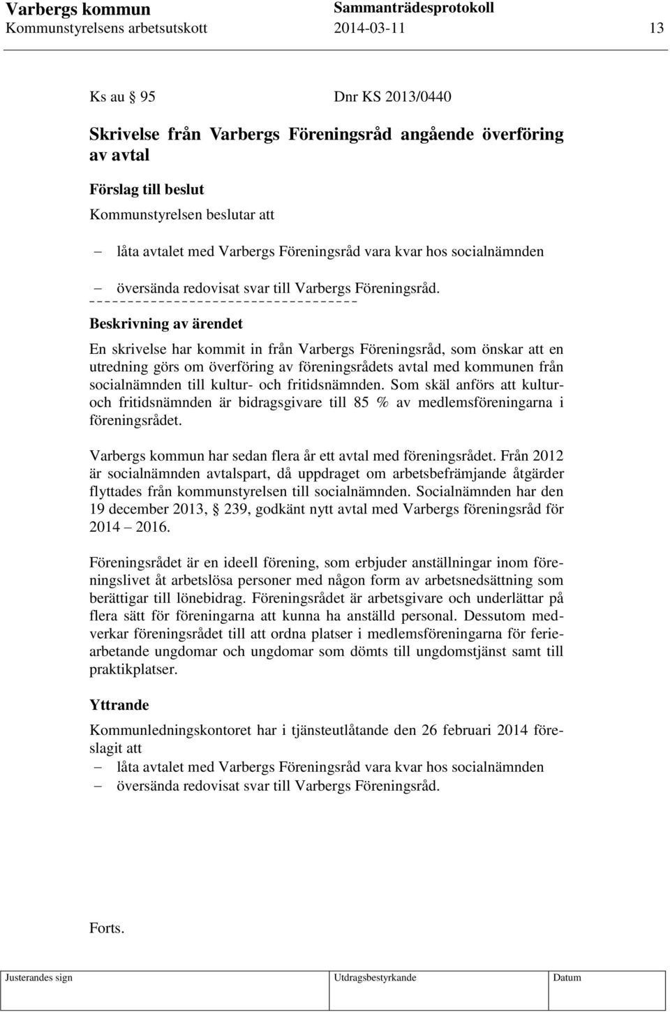 En skrivelse har kommit in från Varbergs Föreningsråd, som önskar att en utredning görs om överföring av föreningsrådets avtal med kommunen från socialnämnden till kultur- och fritidsnämnden.