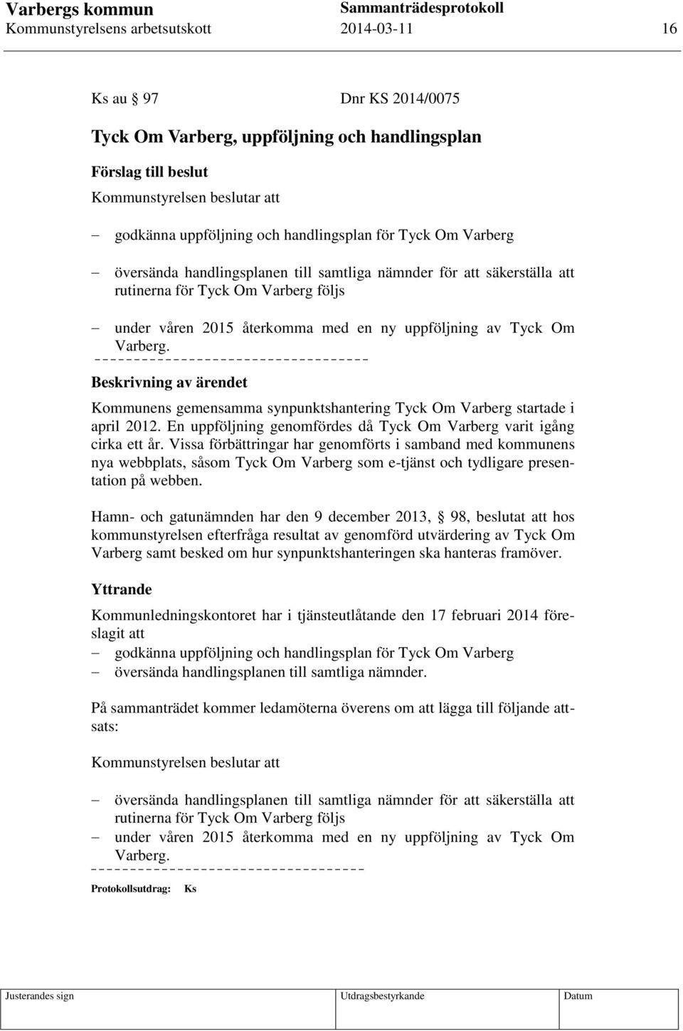 Om Varberg. Kommunens gemensamma synpunktshantering Tyck Om Varberg startade i april 2012. En uppföljning genomfördes då Tyck Om Varberg varit igång cirka ett år.