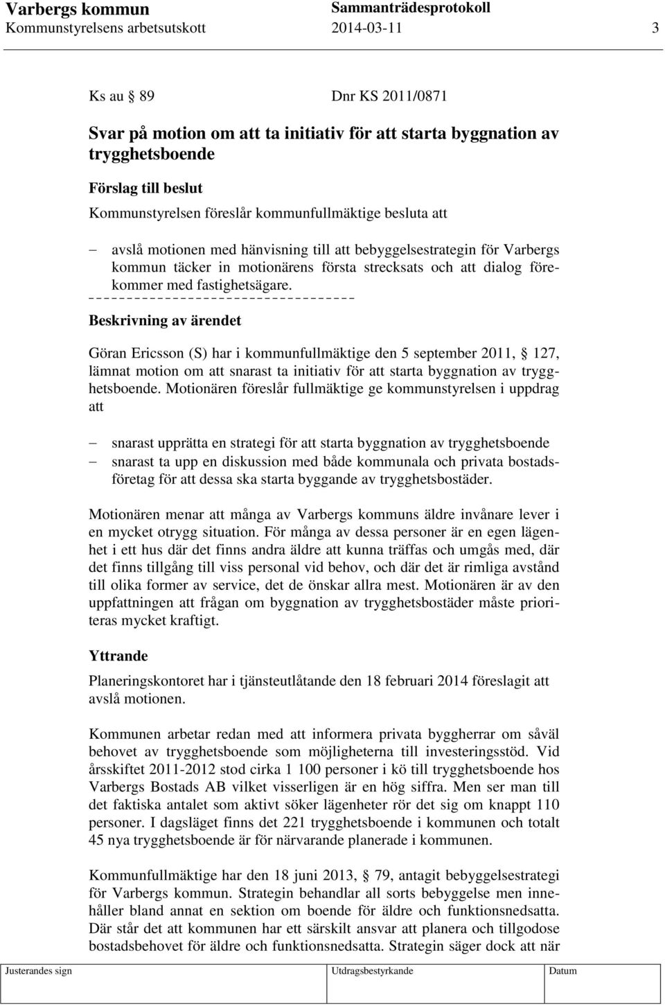 Göran Ericsson (S) har i kommunfullmäktige den 5 september 2011, 127, lämnat motion om att snarast ta initiativ för att starta byggnation av trygghetsboende.