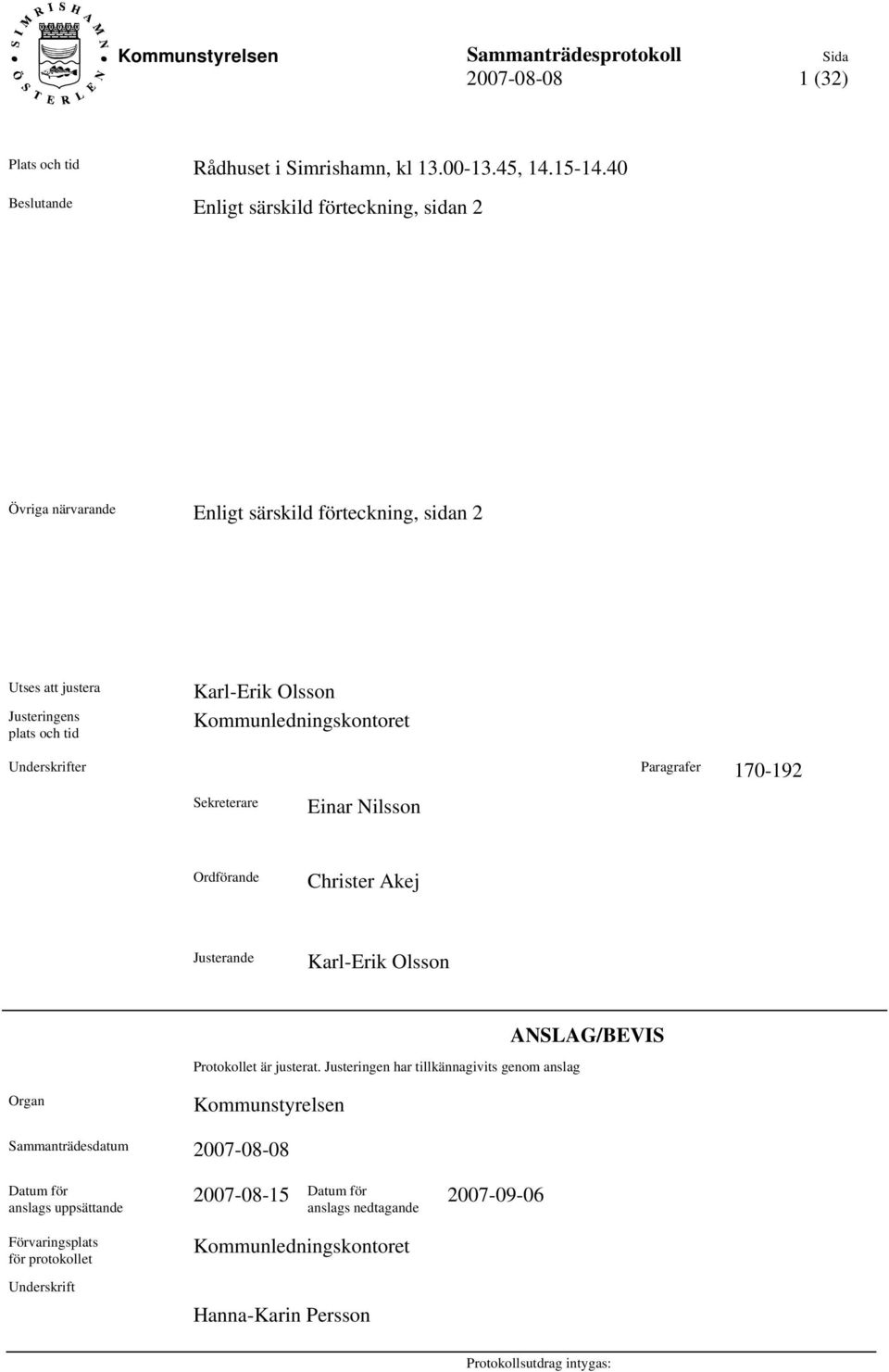 Kommunledningskontoret Underskrifter Paragrafer 170-192 Sekreterare Einar Nilsson Ordförande Christer Akej Justerande Karl-Erik Olsson Protokollet är justerat.