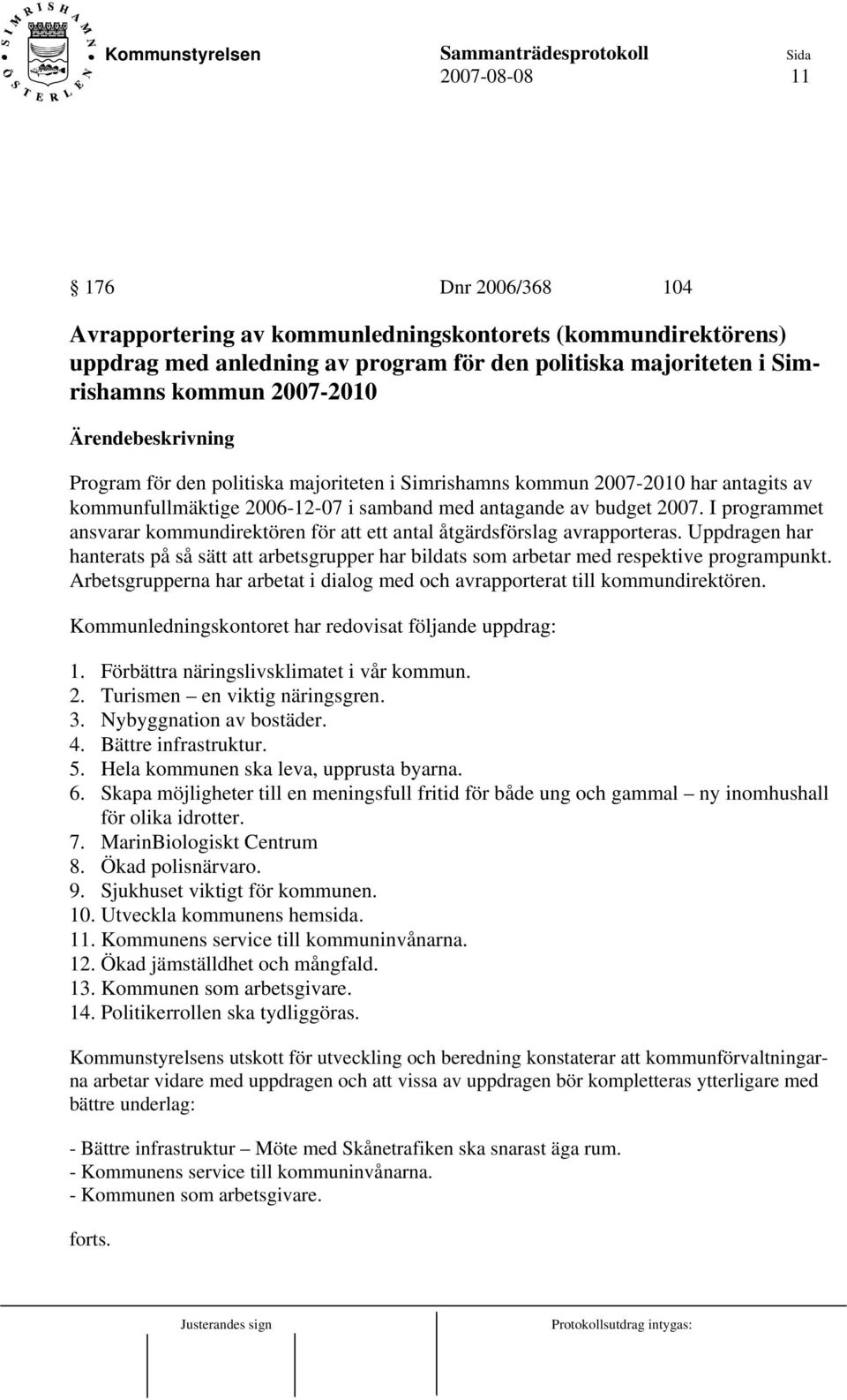 I programmet ansvarar kommundirektören för att ett antal åtgärdsförslag avrapporteras. Uppdragen har hanterats på så sätt att arbetsgrupper har bildats som arbetar med respektive programpunkt.