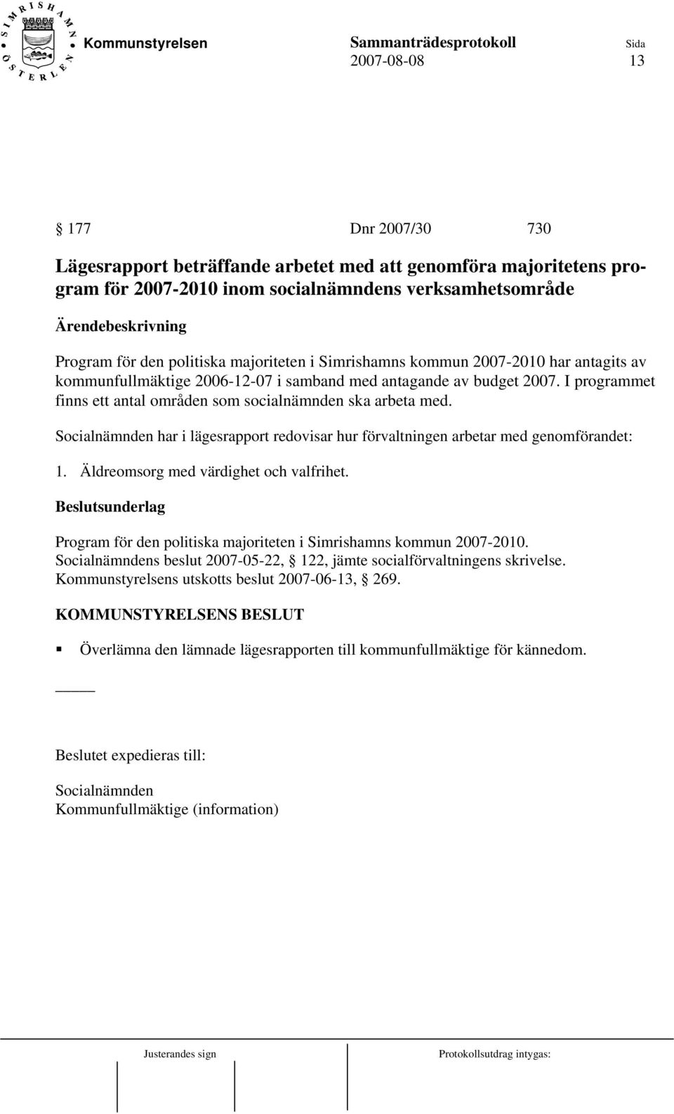 Socialnämnden har i lägesrapport redovisar hur förvaltningen arbetar med genomförandet: 1. Äldreomsorg med värdighet och valfrihet.