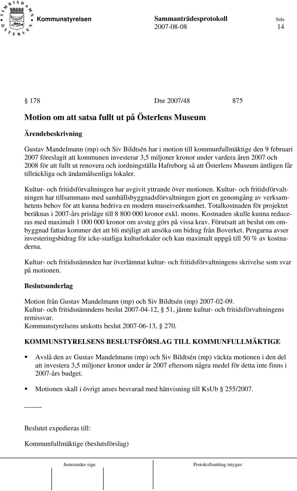 lokaler. Kultur- och fritidsförvaltningen har avgivit yttrande över motionen.