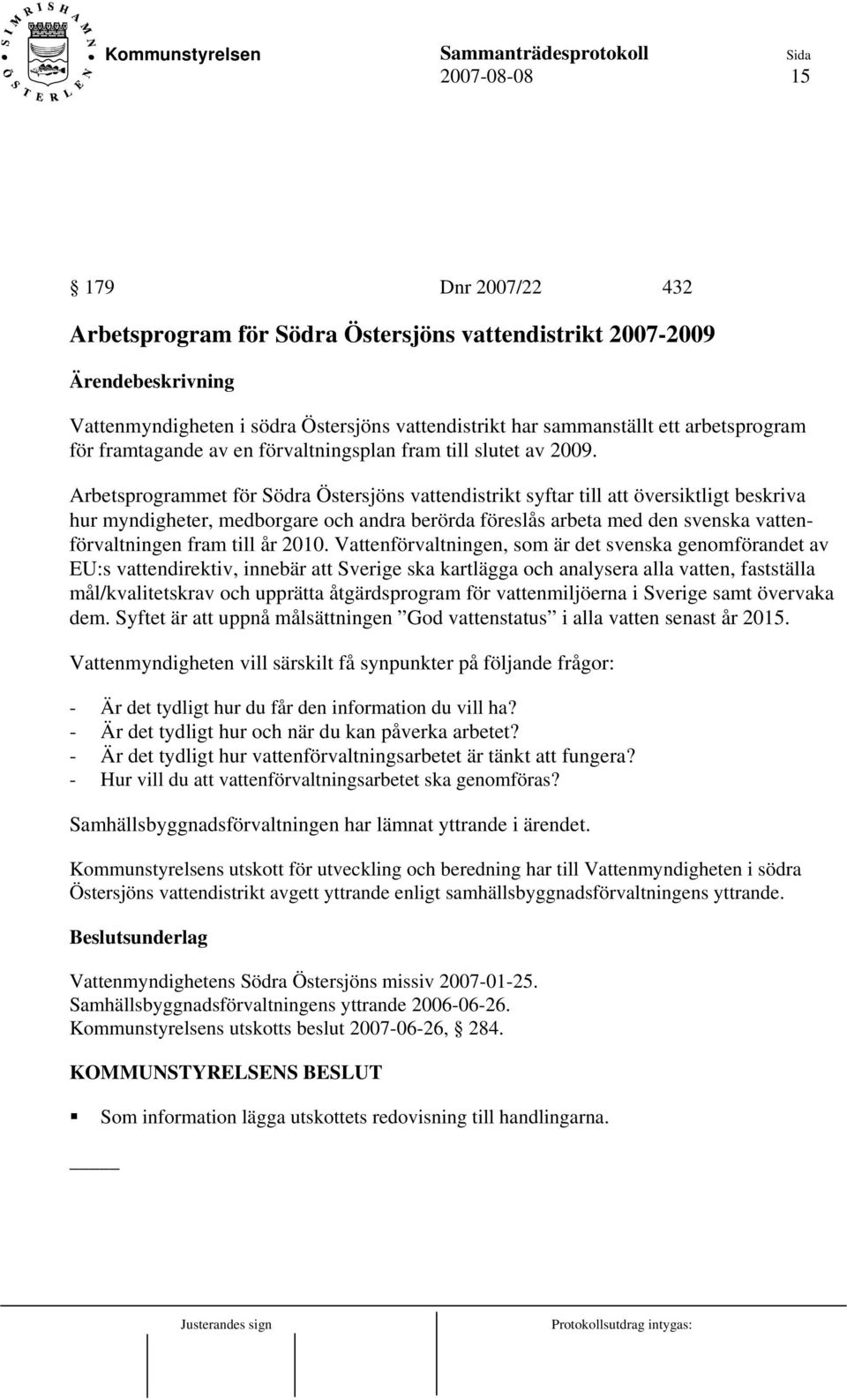 Arbetsprogrammet för Södra Östersjöns vattendistrikt syftar till att översiktligt beskriva hur myndigheter, medborgare och andra berörda föreslås arbeta med den svenska vattenförvaltningen fram till