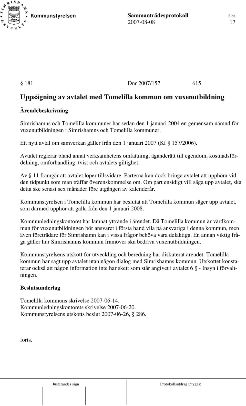 Avtalet reglerar bland annat verksamhetens omfattning, äganderätt till egendom, kostnadsfördelning, omförhandling, tvist och avtalets giltighet. Av 11 framgår att avtalet löper tillsvidare.