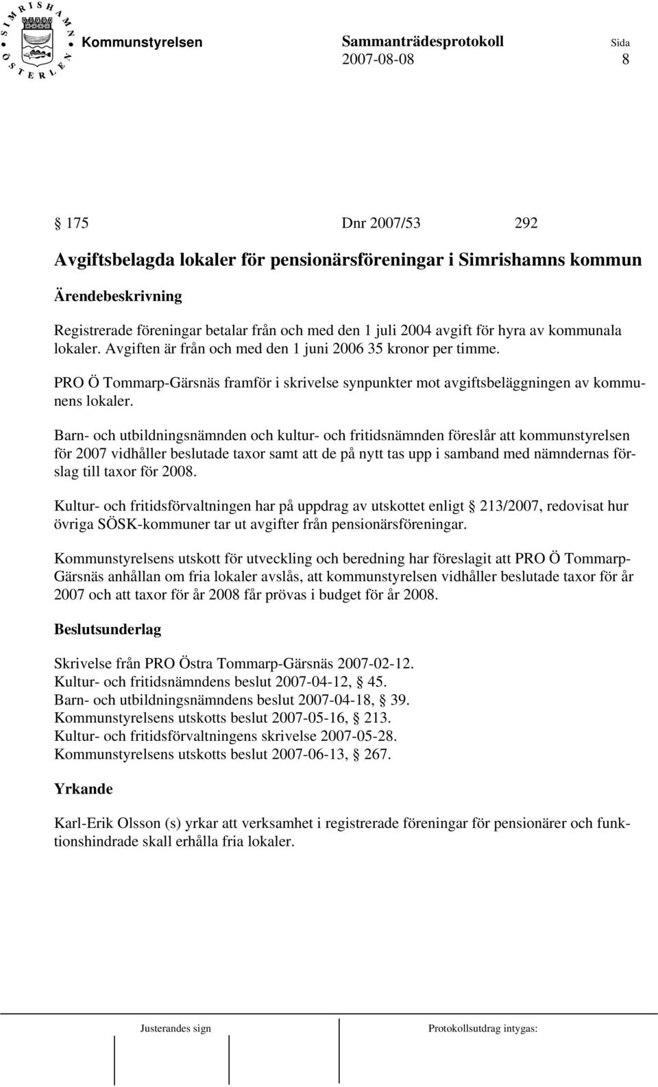 Barn- och utbildningsnämnden och kultur- och fritidsnämnden föreslår att kommunstyrelsen för 2007 vidhåller beslutade taxor samt att de på nytt tas upp i samband med nämndernas förslag till taxor för