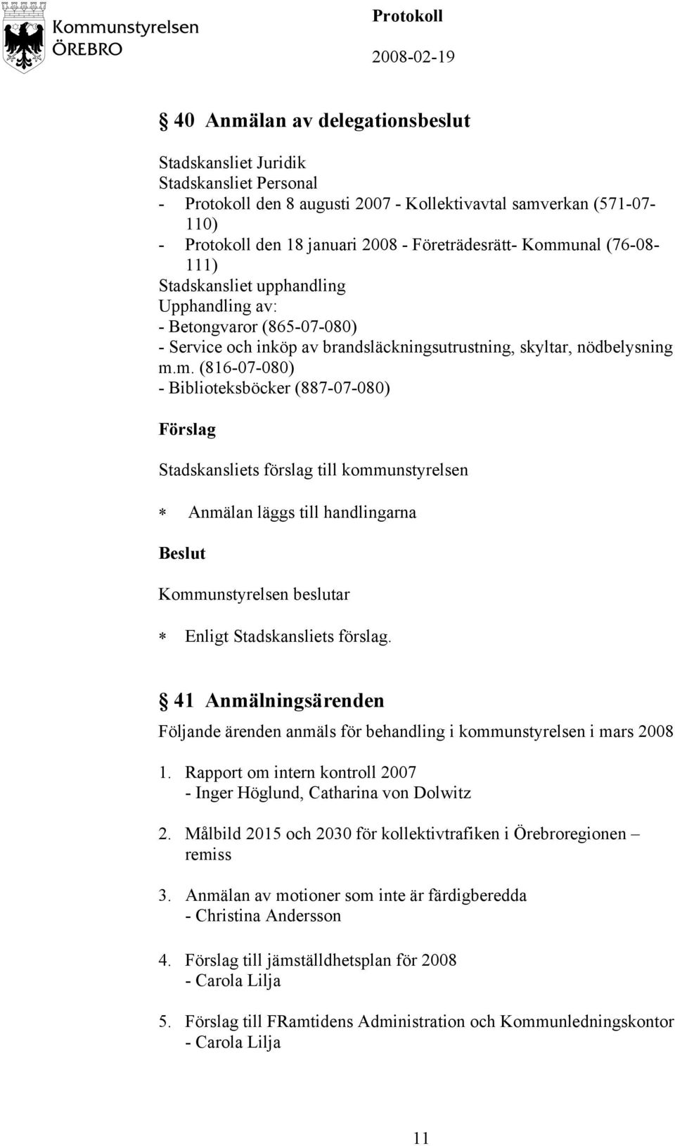 Rapport om intern kontroll 2007 - Inger Höglund, Catharina von Dolwitz 2. Målbild 2015 och 2030 för kollektivtrafiken i Örebroregionen remiss 3.