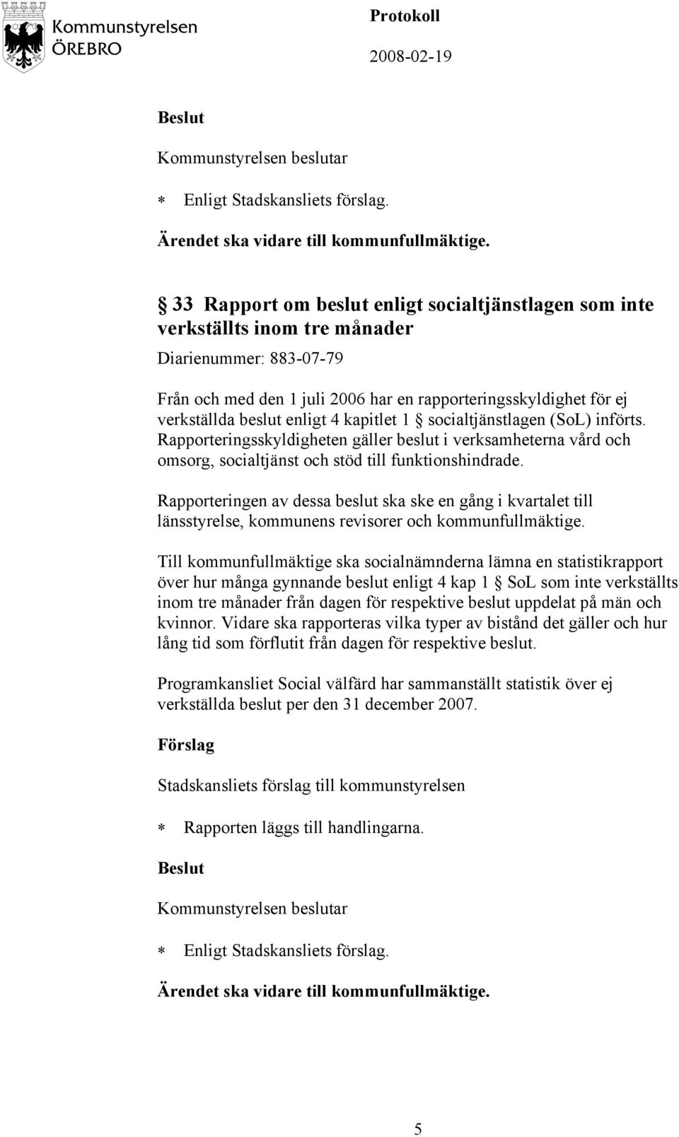 enligt 4 kapitlet 1 socialtjänstlagen (SoL) införts. Rapporteringsskyldigheten gäller beslut i verksamheterna vård och omsorg, socialtjänst och stöd till funktionshindrade.