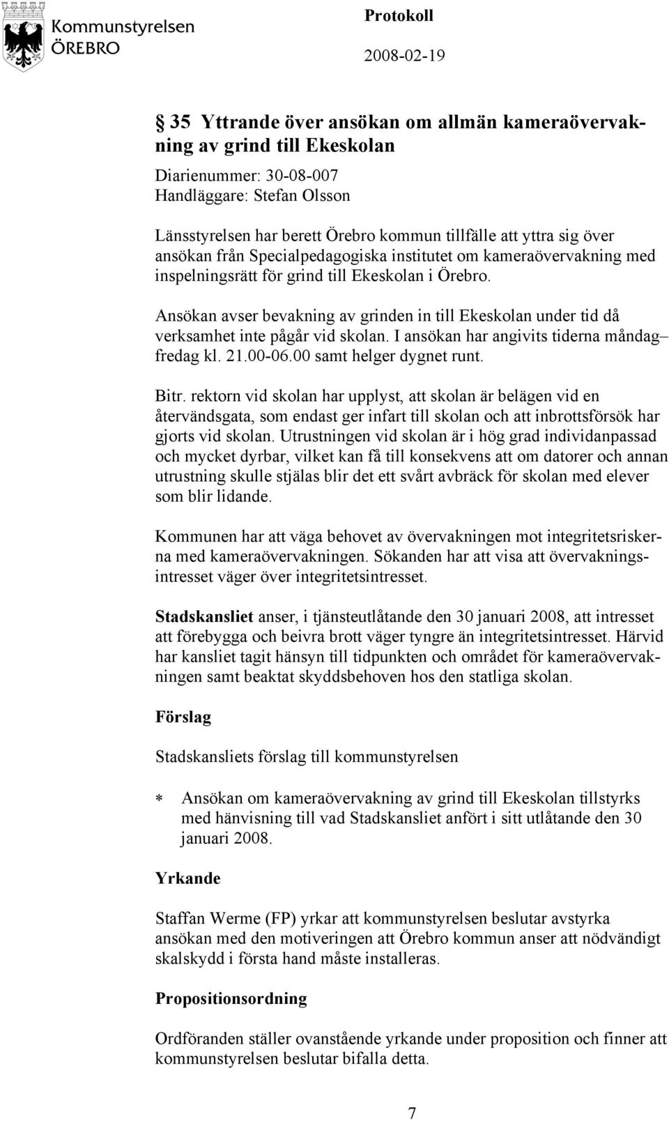 Ansökan avser bevakning av grinden in till Ekeskolan under tid då verksamhet inte pågår vid skolan. I ansökan har angivits tiderna måndag fredag kl. 21.00-06.00 samt helger dygnet runt. Bitr.