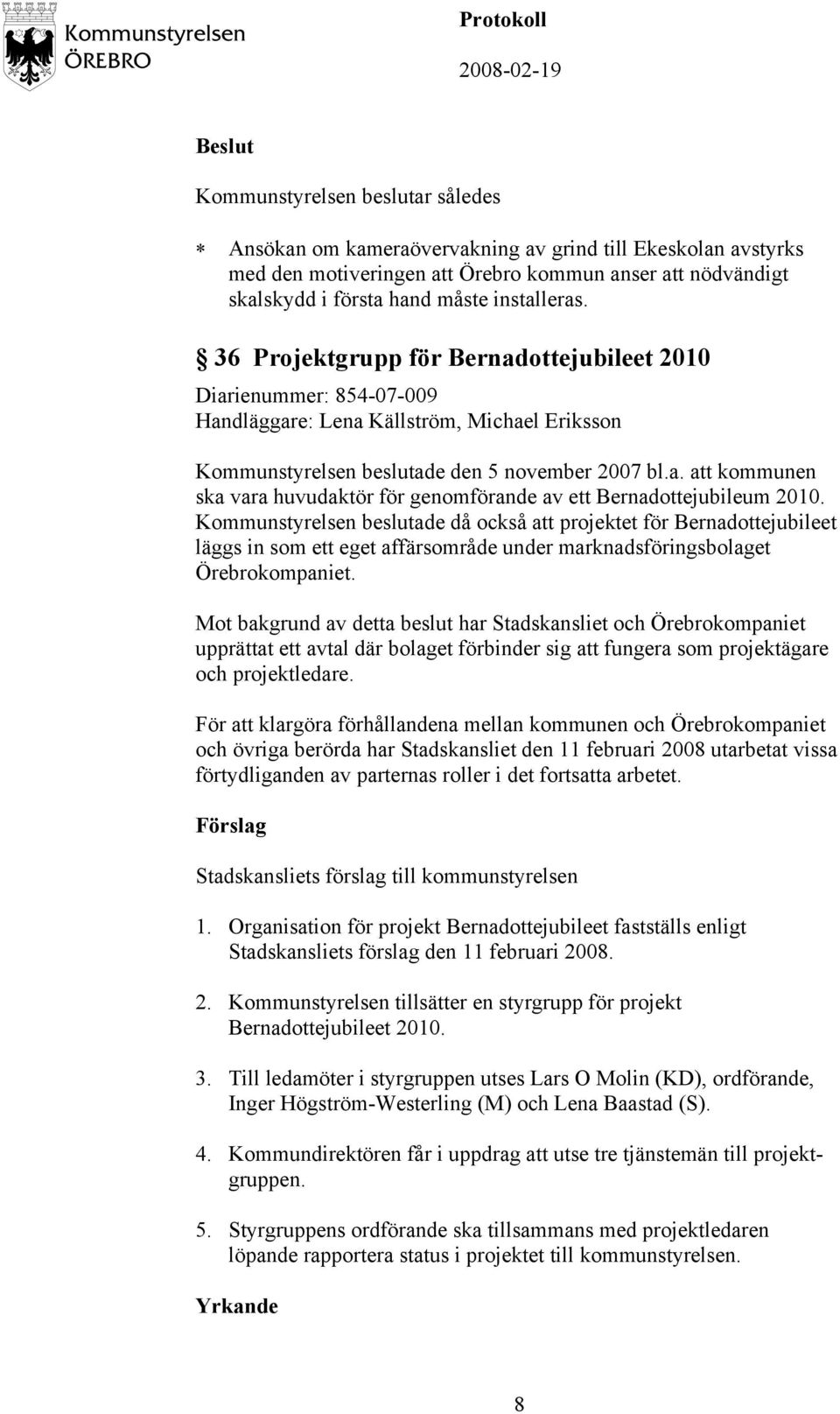 Kommunstyrelsen beslutade då också att projektet för Bernadottejubileet läggs in som ett eget affärsområde under marknadsföringsbolaget Örebrokompaniet.