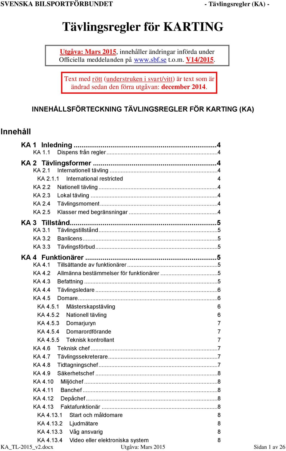 1 Dispens från regler...4 KA 2 Tävlingsformer... 4 KA 2.1 Internationell tävling...4 KA 2.1.1 International restricted 4 KA 2.2 Nationell tävling...4 KA 2.3 Lokal tävling...4 KA 2.4 Tävlingsmoment.