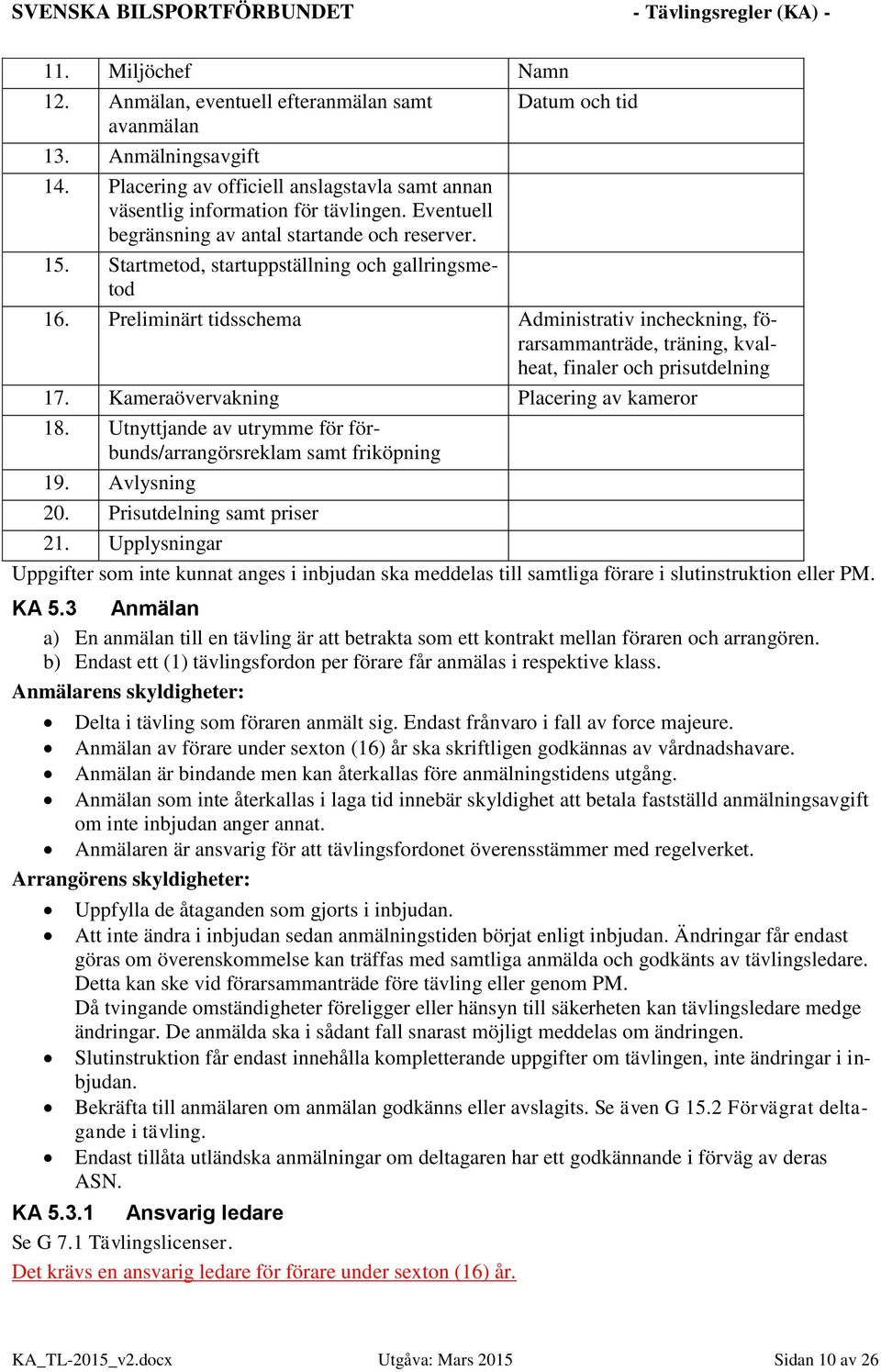 Preliminärt tidsschema Administrativ incheckning, förarsammanträde, träning, kvalheat, finaler och prisutdelning 17. Kameraövervakning Placering av kameror 18.