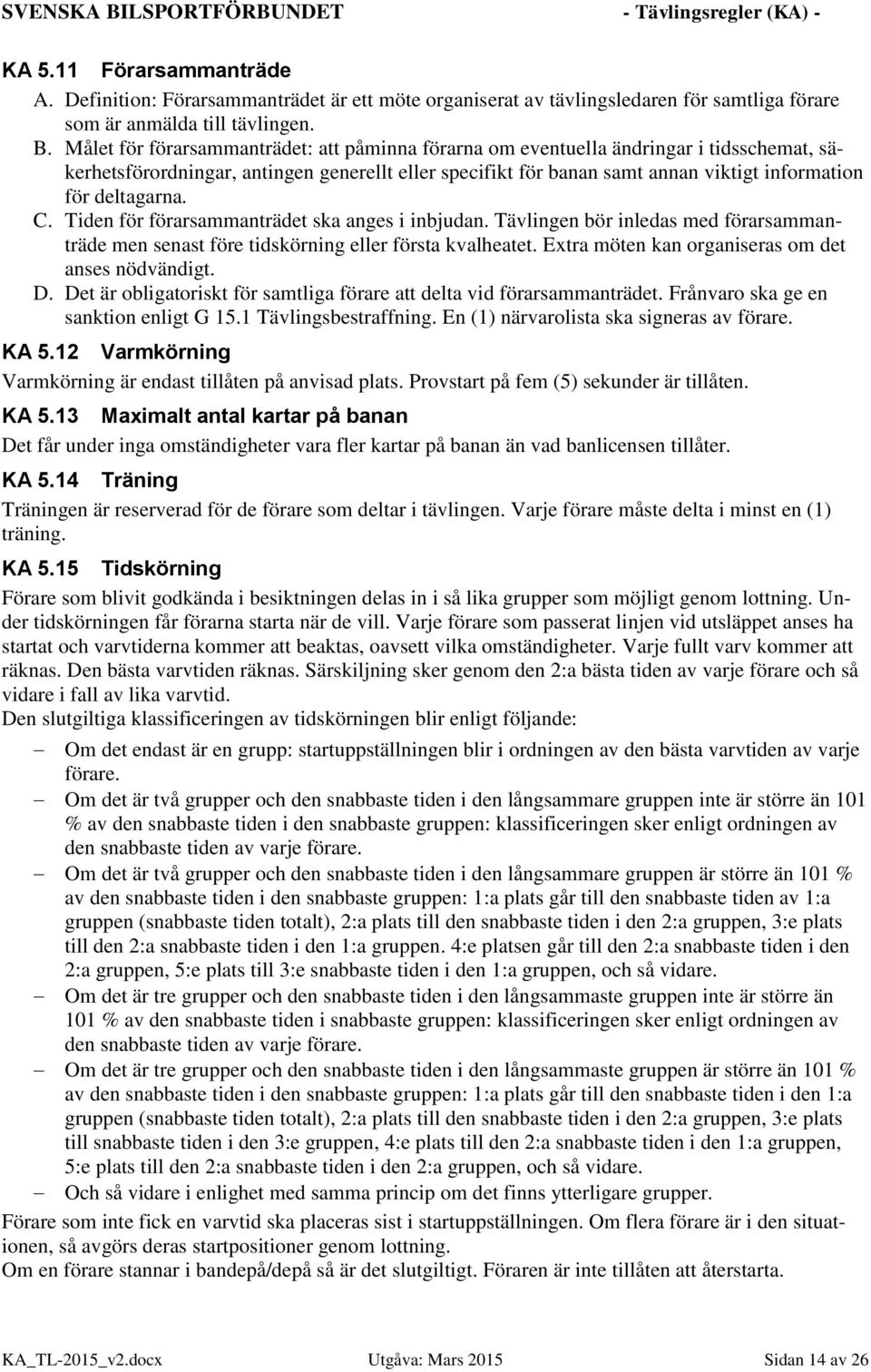 deltagarna. C. Tiden för förarsammanträdet ska anges i inbjudan. Tävlingen bör inledas med förarsammanträde men senast före tidskörning eller första kvalheatet.