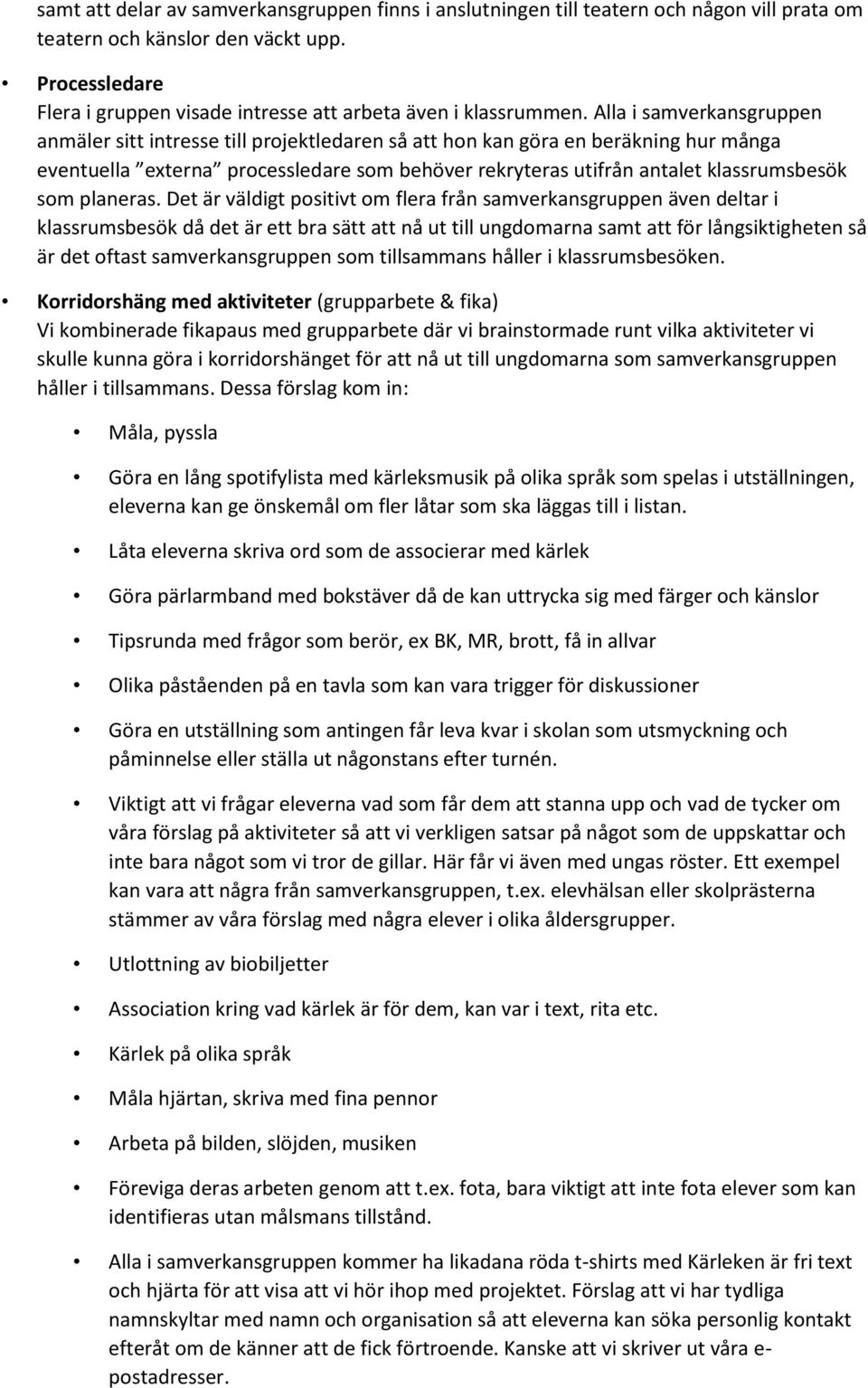 Alla i samverkansgruppen anmäler sitt intresse till projektledaren så att hon kan göra en beräkning hur många eventuella externa processledare som behöver rekryteras utifrån antalet klassrumsbesök