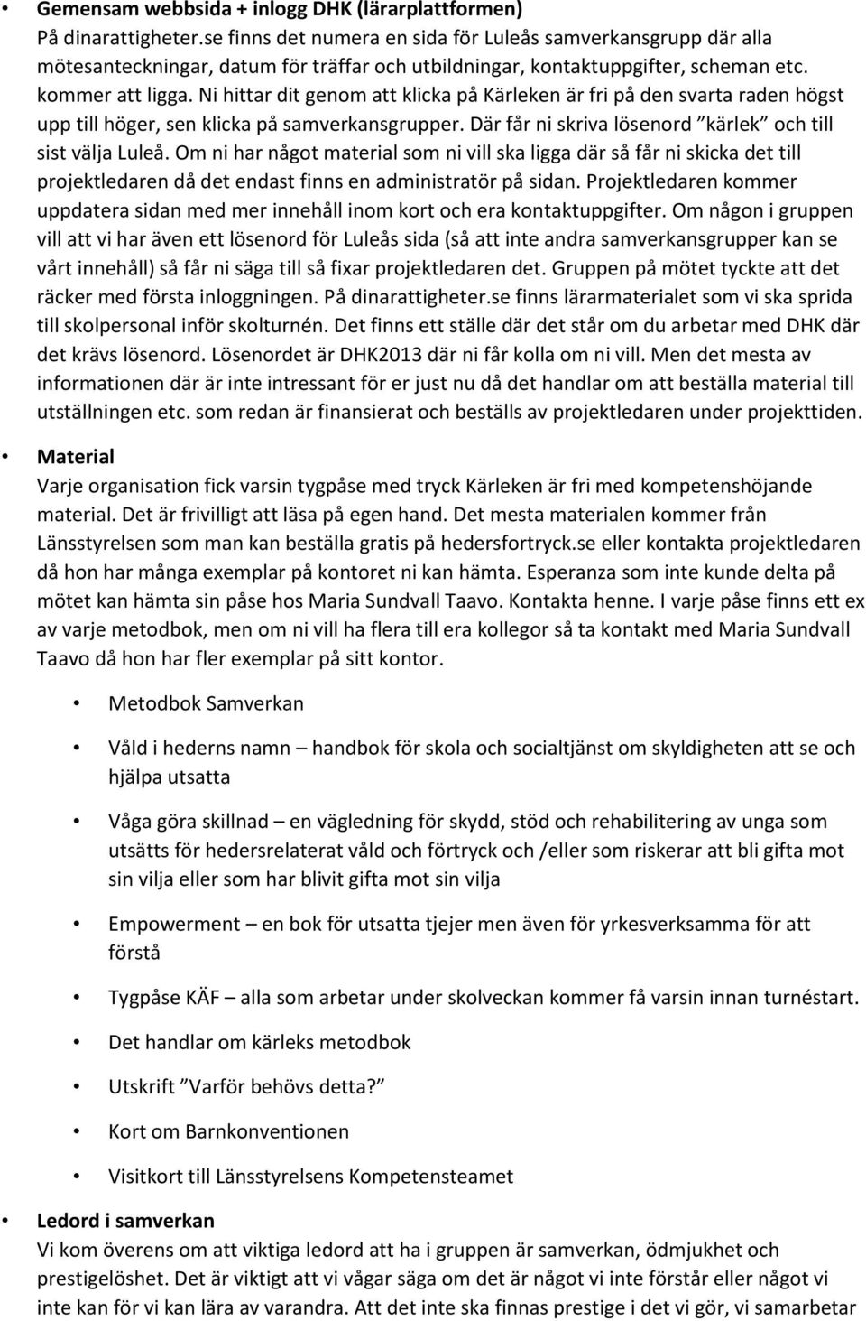 Ni hittar dit genom att klicka på Kärleken är fri på den svarta raden högst upp till höger, sen klicka på samverkansgrupper. Där får ni skriva lösenord kärlek och till sist välja Luleå.