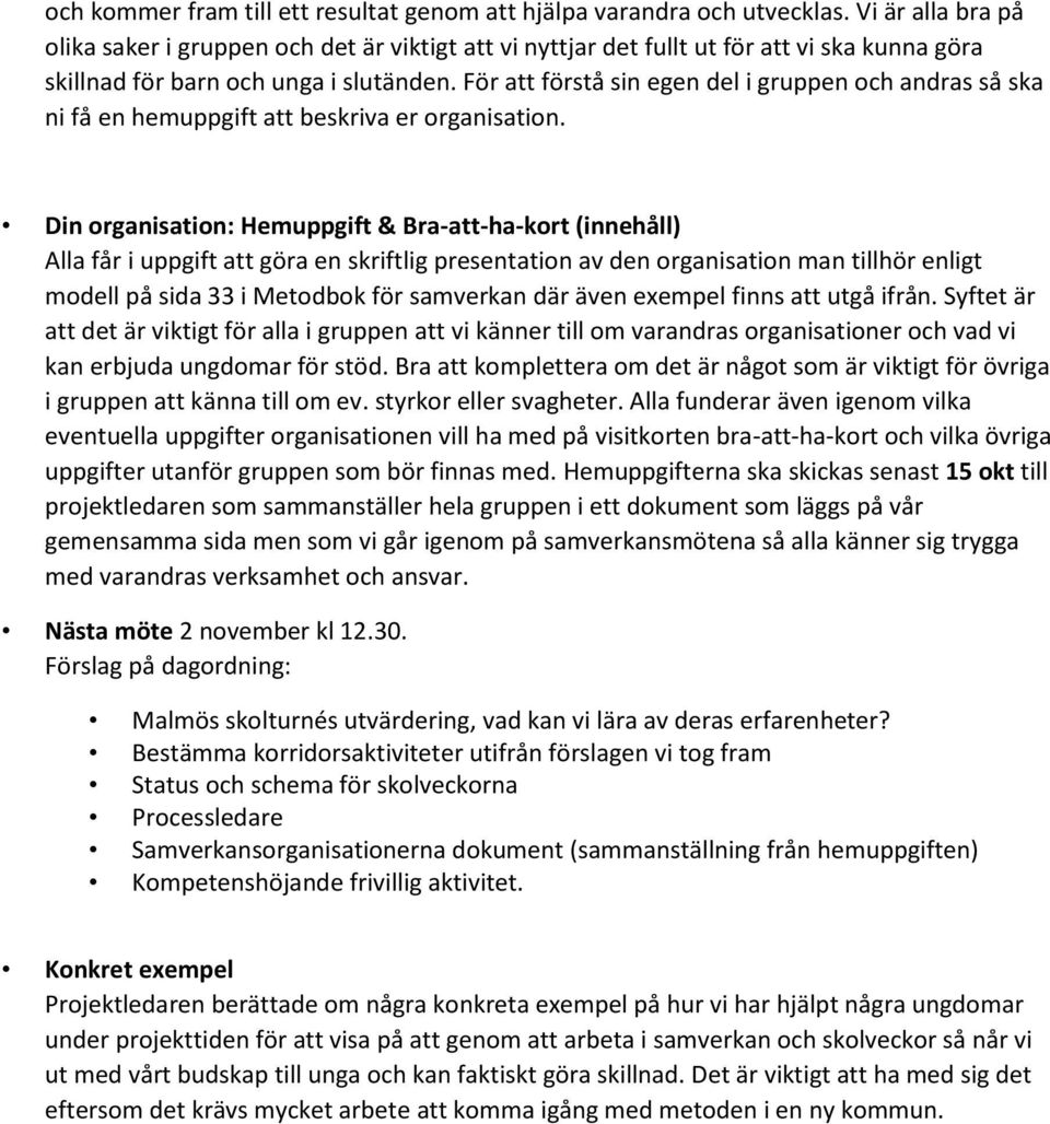 För att förstå sin egen del i gruppen och andras så ska ni få en hemuppgift att beskriva er organisation.